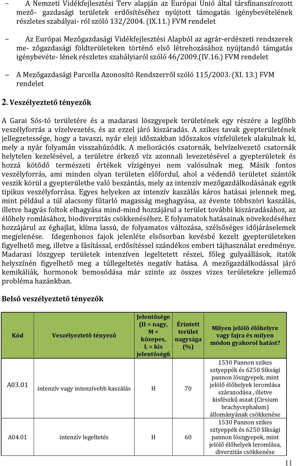 ) FVM rendelet Az Európai Mezőgazdasági Vidékfejlesztési Alapból az agrár-erdészeti rendszerek me- zőgazdasági földterületeken történő első létrehozásához nyújtandó támgatás igénybevéte- lének