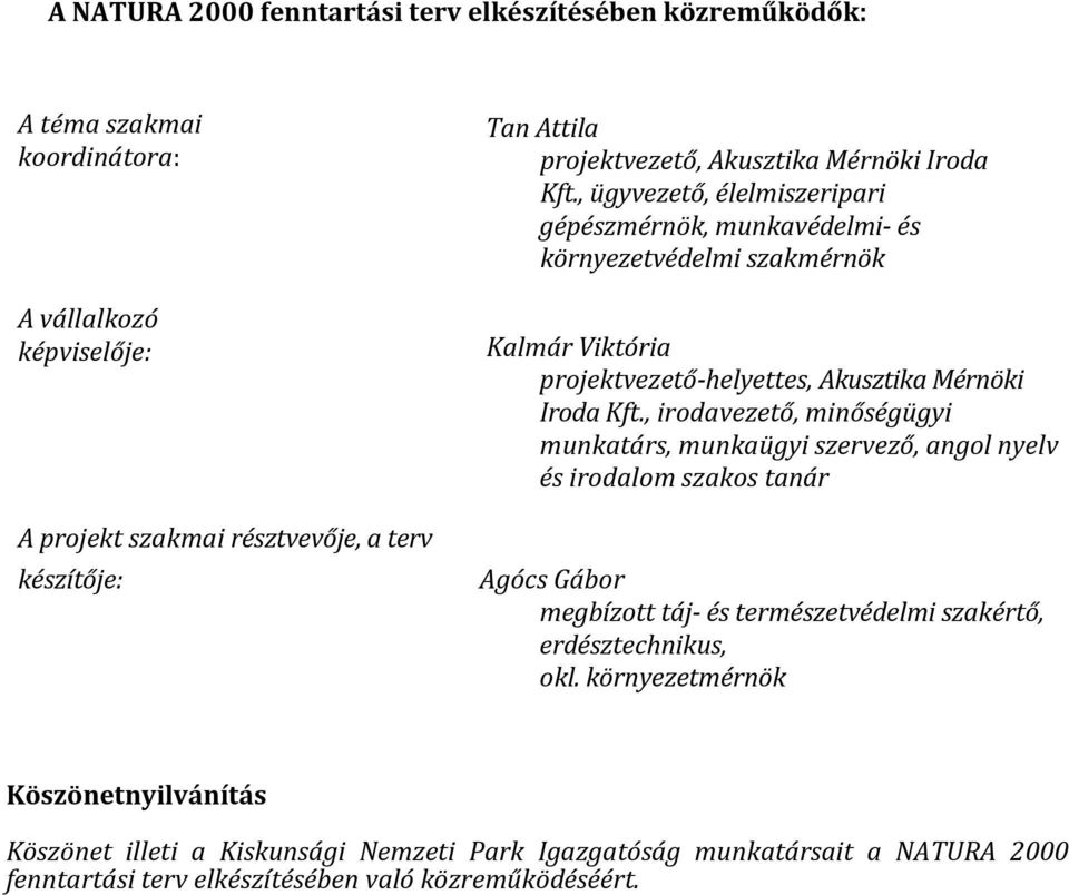 , ügyvezető, élelmiszeripari gépészmérnök, munkavédelmi- és környezetvédelmi szakmérnök Kalmár Viktória projektvezető-helyettes, Akusztika Mérnöki Iroda Kft.