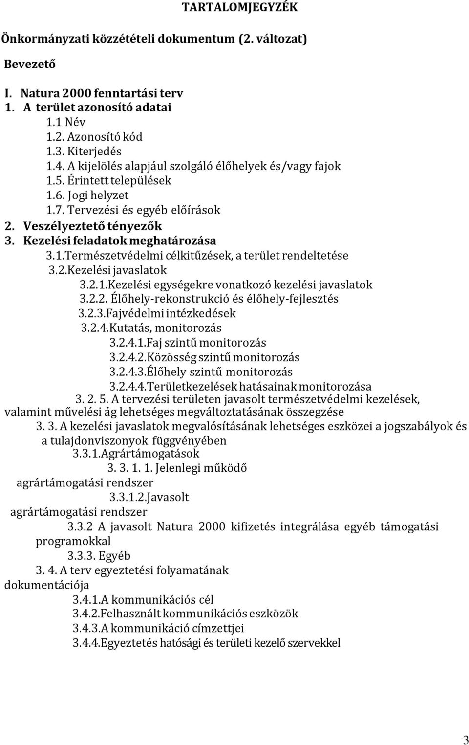 2.Kezelési javaslatok 3.2.1.Kezelési egységekre vonatkozó kezelési javaslatok 3.2.2. Élőhely-rekonstrukció és élőhely-fejlesztés 3.2.3.Fajvédelmi intézkedések 3.2.4.Kutatás, monitorozás 3.2.4.1.Faj szintű monitorozás 3.