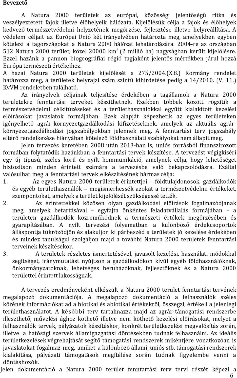 A védelem céljait az Európai Unió két irányelvében határozta meg, amelyekben egyben kötelezi a tagországokat a Natura 2000 hálózat lehatárolására.