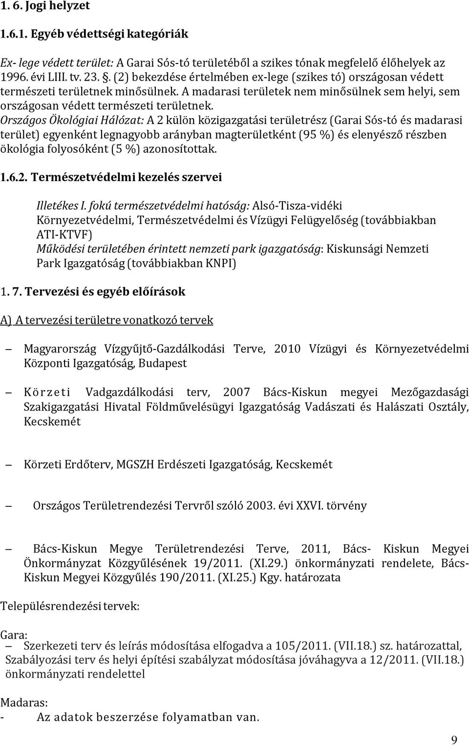 Országos Ökológiai Hálózat: A 2 külön közigazgatási területrész (Garai Sós-tó és madarasi terület) egyenként legnagyobb arányban magterületként (95 %) és elenyésző részben ökológia folyosóként (5 %)