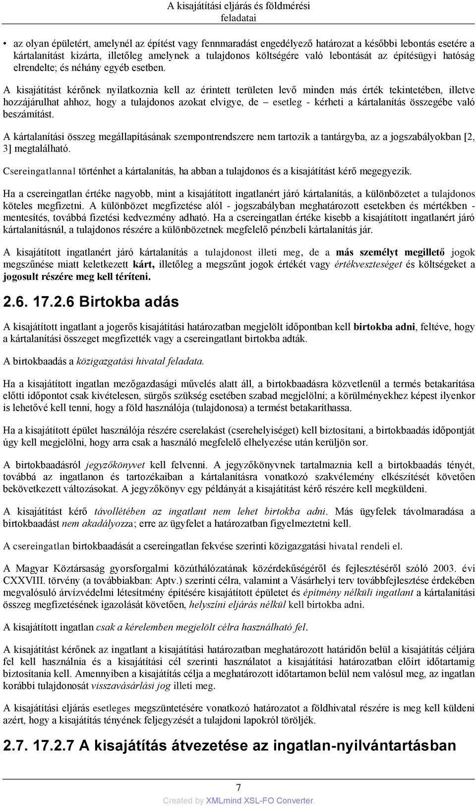 A kisajátítást kérőnek nyilatkoznia kell az érintett területen levő minden más érték tekintetében, illetve hozzájárulhat ahhoz, hogy a tulajdonos azokat elvigye, de esetleg - kérheti a kártalanítás