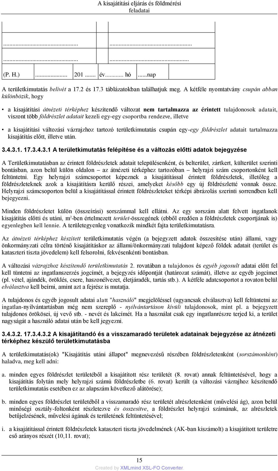 egy-egy csoportba rendezve, illetve a kisajátítási változási vázrajzhoz tartozó területkimutatás csupán egy-egy földrészlet adatait tartalmazza kisajátítás előtt, illetve után. 3.