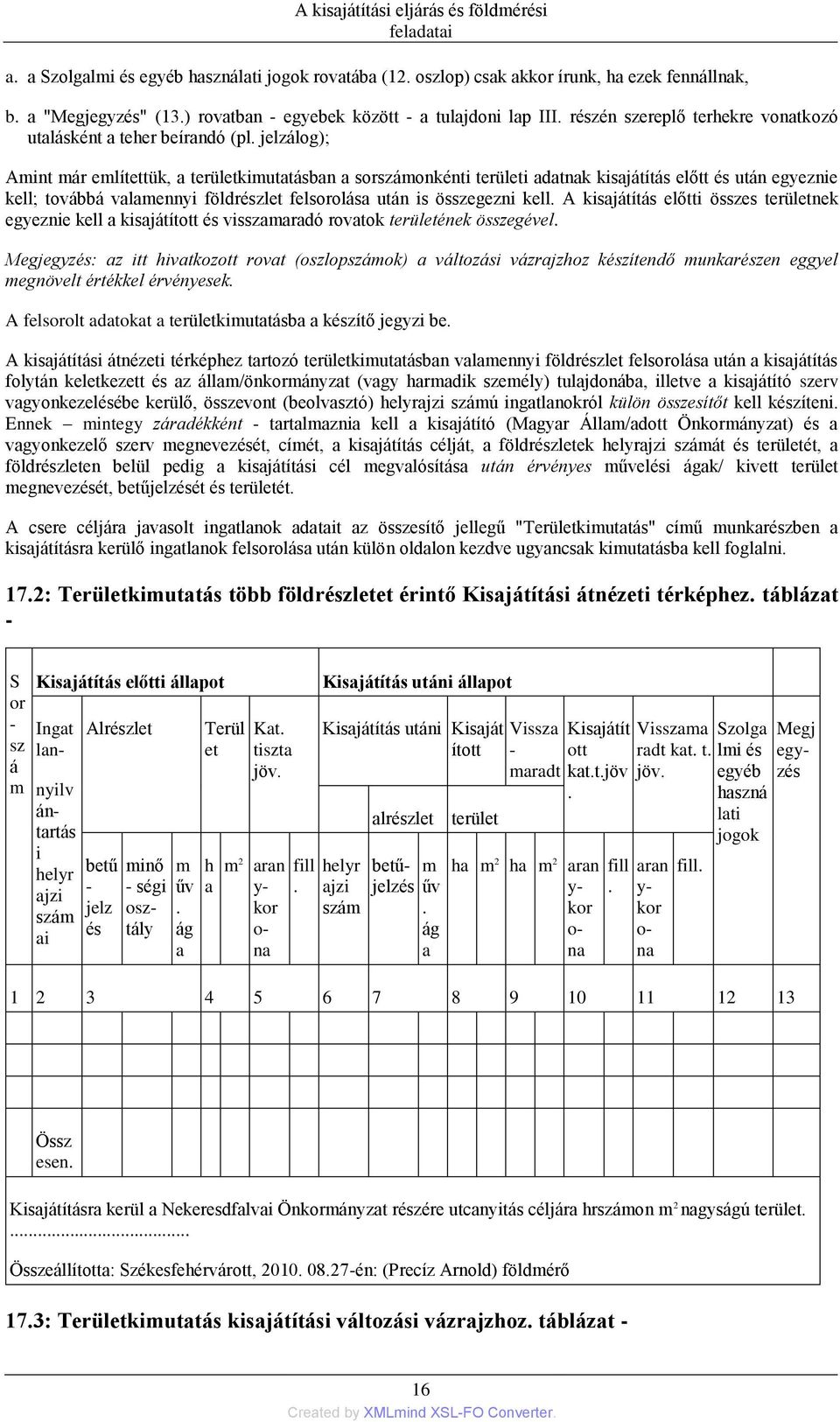 jelzálog); Amint már említettük, a területkimutatásban a sorszámonkénti területi adatnak kisajátítás előtt és után egyeznie kell; továbbá valamennyi földrészlet felsorolása után is összegezni kell.