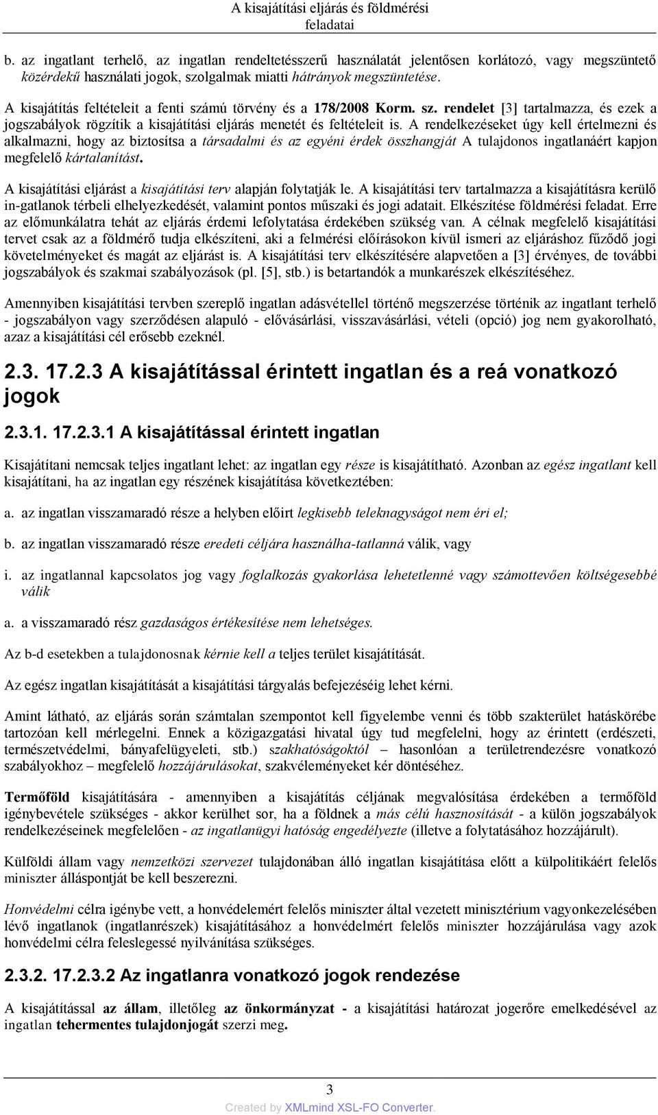 A rendelkezéseket úgy kell értelmezni és alkalmazni, hogy az biztosítsa a társadalmi és az egyéni érdek összhangját A tulajdonos ingatlanáért kapjon megfelelő kártalanítást.