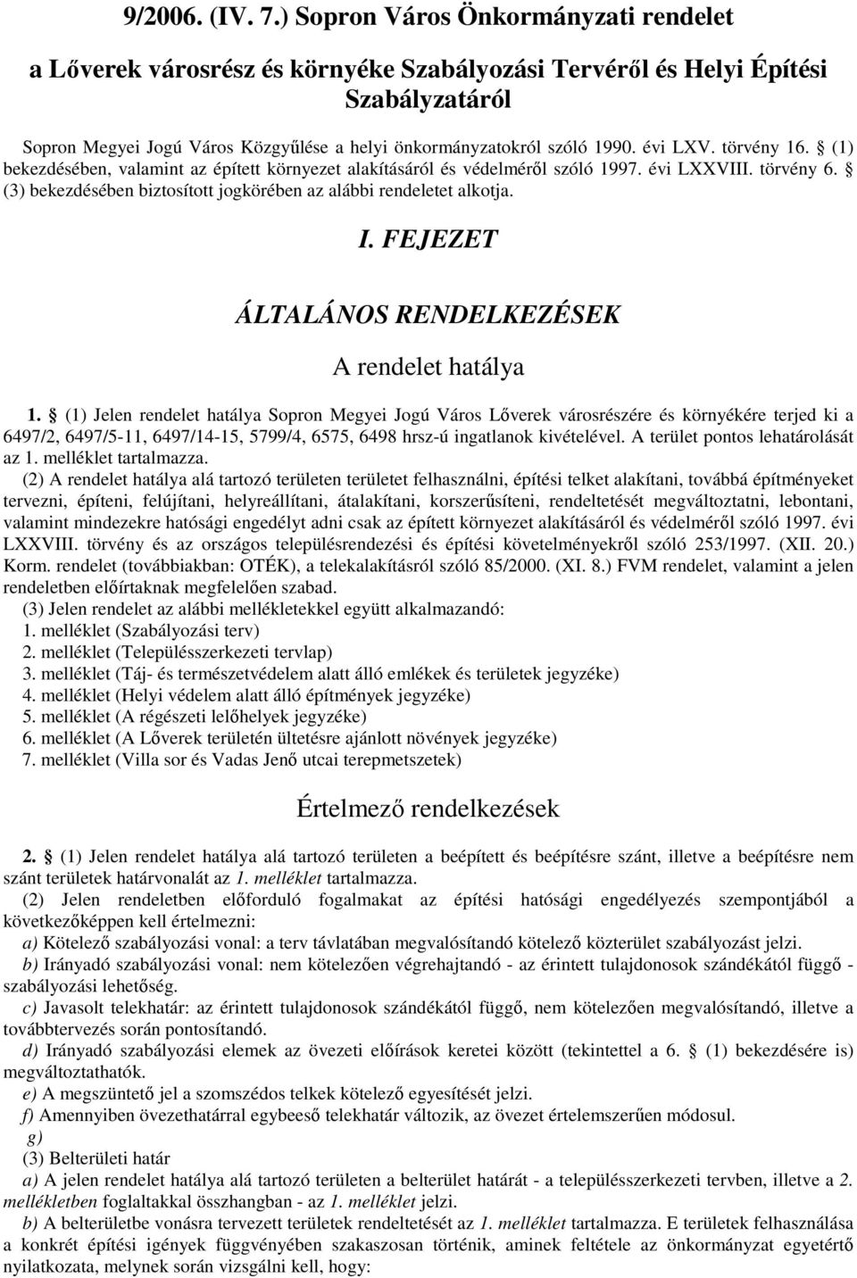 évi LXV. törvény 16. (1) bekezdésében, valamint az épített környezet alakításáról és védelmérıl szóló 1997. évi LXXVIII. törvény 6.