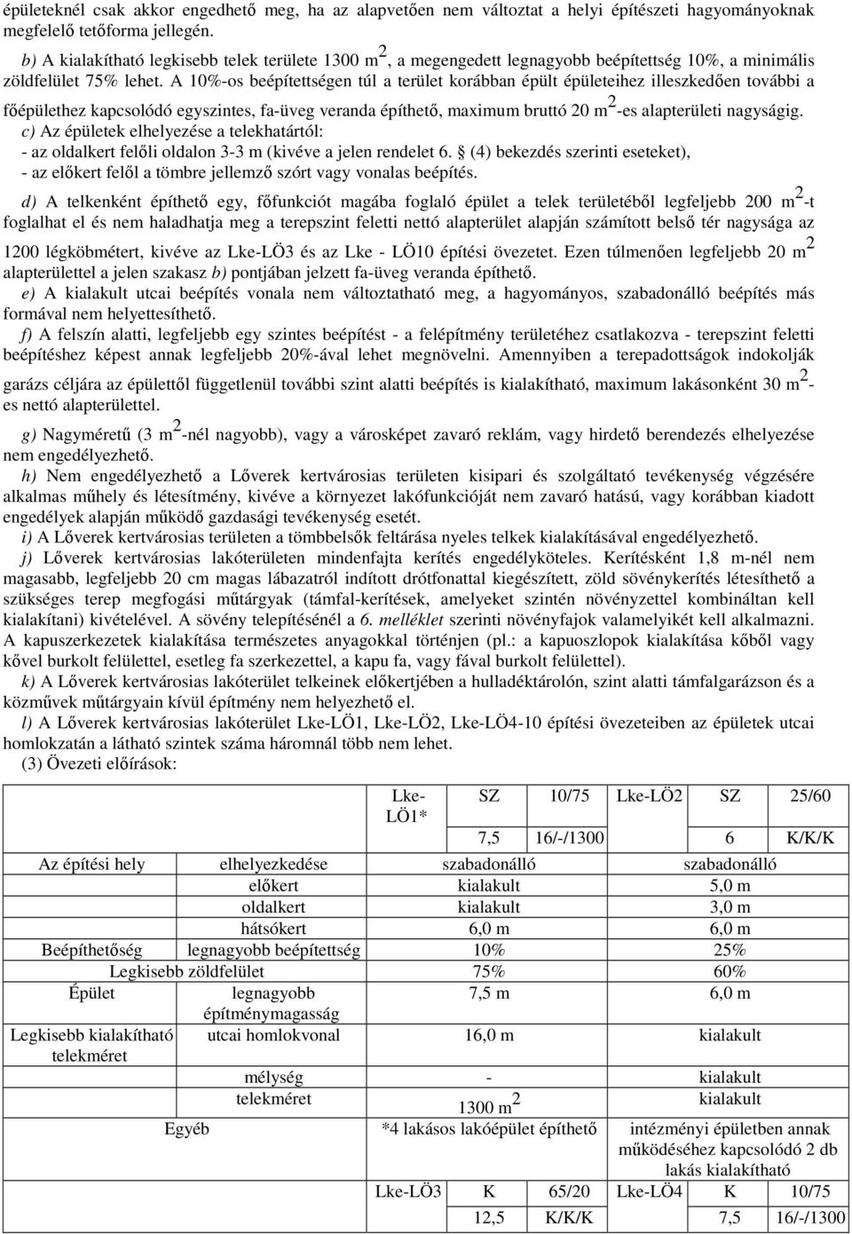 A 10%-os beépítettségen túl a terület korábban épült épületeihez illeszkedıen további a fıépülethez kapcsolódó egyszintes, fa-üveg veranda építhetı, maximum bruttó 20 m 2 -es alapterületi nagyságig.
