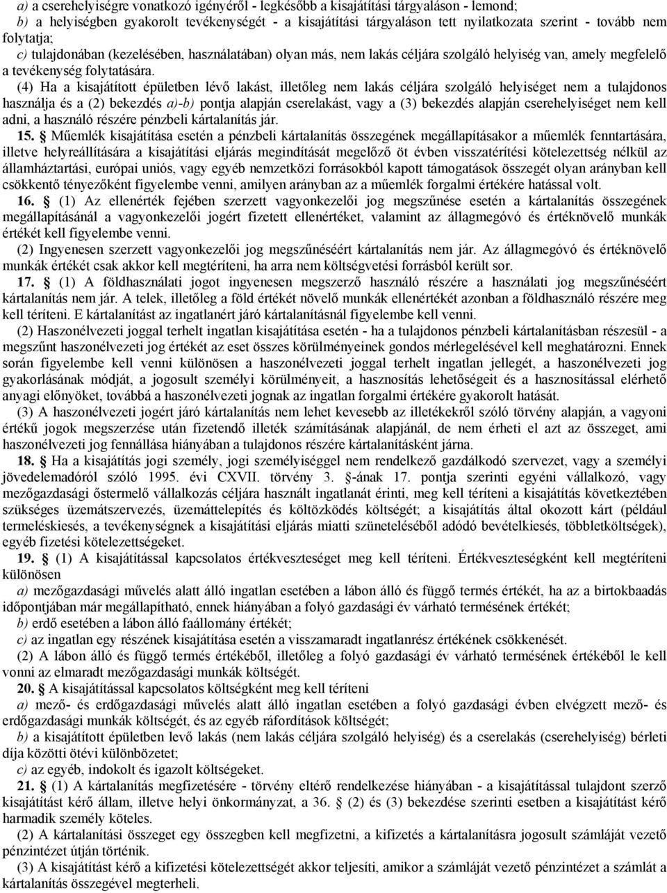 (4) Ha a kisajátított épületben lévő lakást, illetőleg nem lakás céljára szolgáló helyiséget nem a tulajdonos használja és a (2) bekezdés a)-b) pontja alapján cserelakást, vagy a (3) bekezdés alapján