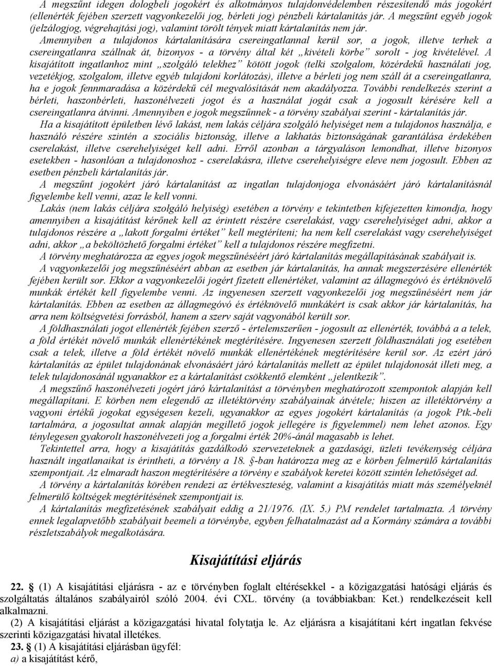 Amennyiben a tulajdonos kártalanítására csereingatlannal kerül sor, a jogok, illetve terhek a csereingatlanra szállnak át, bizonyos - a törvény által két kivételi körbe sorolt - jog kivételével.