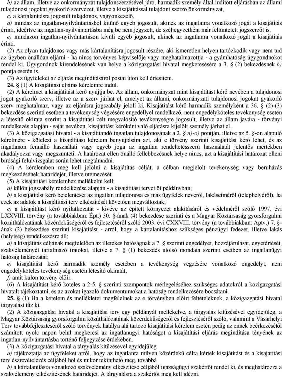 az ingatlan-nyilvántartásba még be nem jegyzett, de széljegyzetként már feltüntetett jogszerzőt is, e) mindazon ingatlan-nyilvántartáson kívüli egyéb jogosult, akinek az ingatlanra vonatkozó jogát a