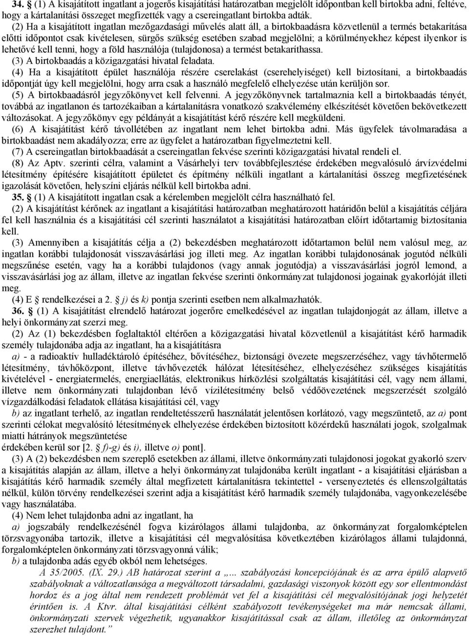 körülményekhez képest ilyenkor is lehetővé kell tenni, hogy a föld használója (tulajdonosa) a termést betakaríthassa. (3) A birtokbaadás a közigazgatási hivatal feladata.