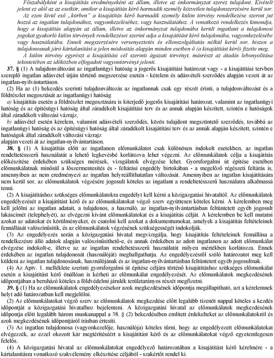 Az ezen kívül eső körben a kisajátítás kérő harmadik személy külön törvény rendelkezése szerint jut hozzá az ingatlan tulajdonához, vagyonkezeléséhez, vagy használatához.