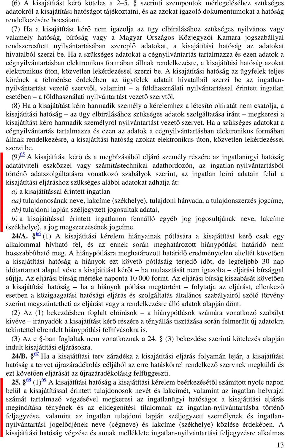 (7) Ha a kisajátítást kérő nem igazolja az ügy elbírálásához szükséges nyilvános vagy valamely hatóság, bíróság vagy a Magyar Országos Közjegyzői Kamara jogszabállyal rendszeresített