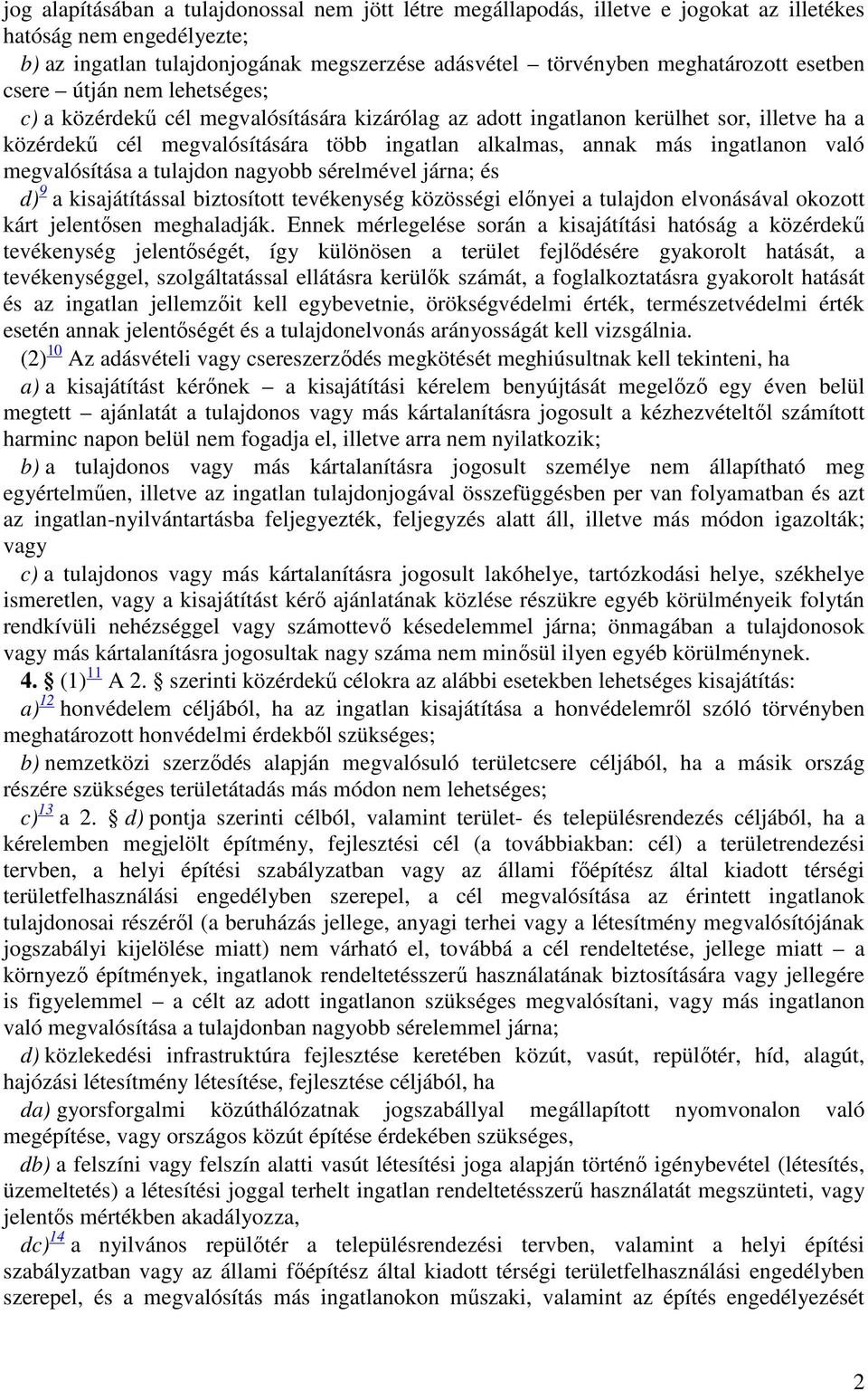 ingatlanon való megvalósítása a tulajdon nagyobb sérelmével járna; és d) 9 a kisajátítással biztosított tevékenység közösségi előnyei a tulajdon elvonásával okozott kárt jelentősen meghaladják.