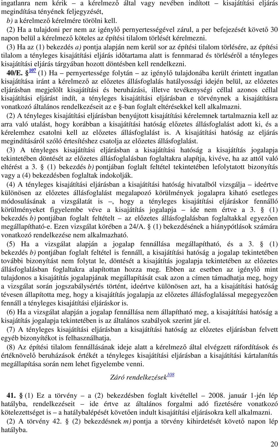 (3) Ha az (1) bekezdés a) pontja alapján nem kerül sor az építési tilalom törlésére, az építési tilalom a tényleges kisajátítási eljárás időtartama alatt is fennmarad és törléséről a tényleges