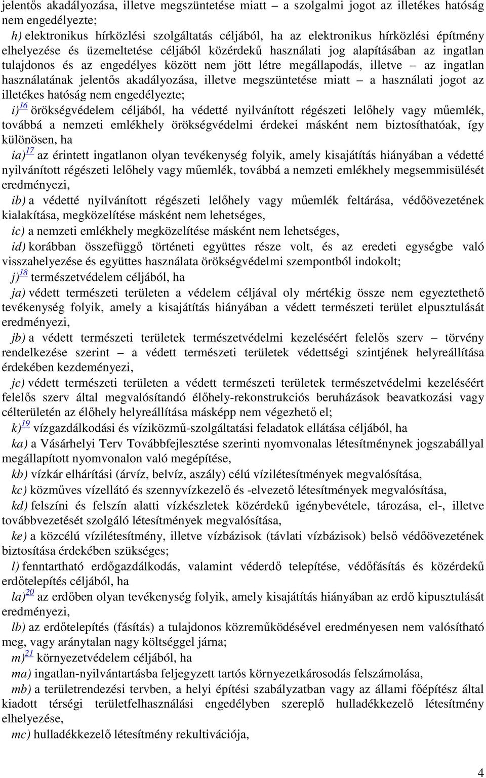 akadályozása, illetve megszüntetése miatt a használati jogot az illetékes hatóság nem engedélyezte; i) 16 örökségvédelem céljából, ha védetté nyilvánított régészeti lelőhely vagy műemlék, továbbá a