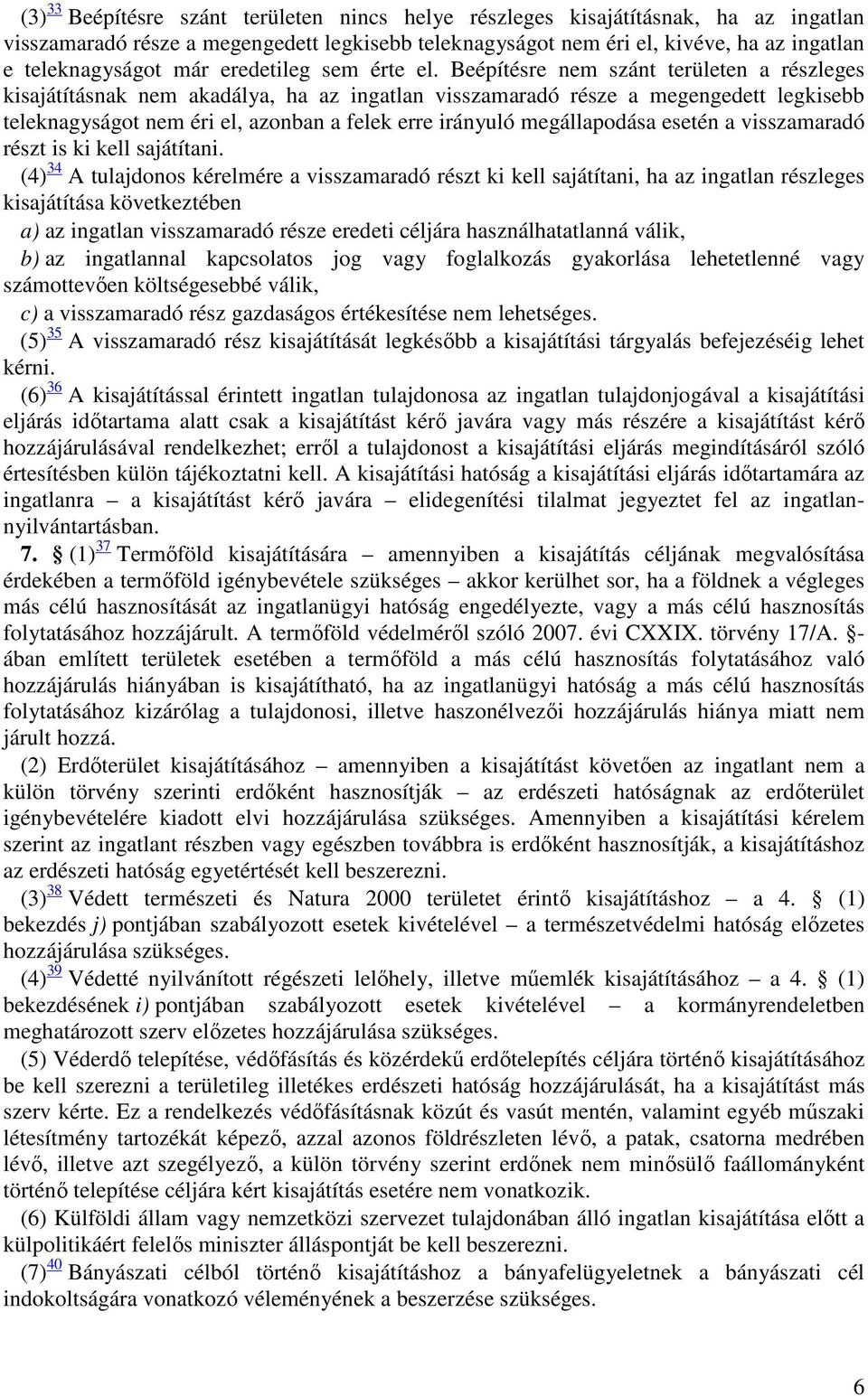 Beépítésre nem szánt területen a részleges kisajátításnak nem akadálya, ha az ingatlan visszamaradó része a megengedett legkisebb teleknagyságot nem éri el, azonban a felek erre irányuló