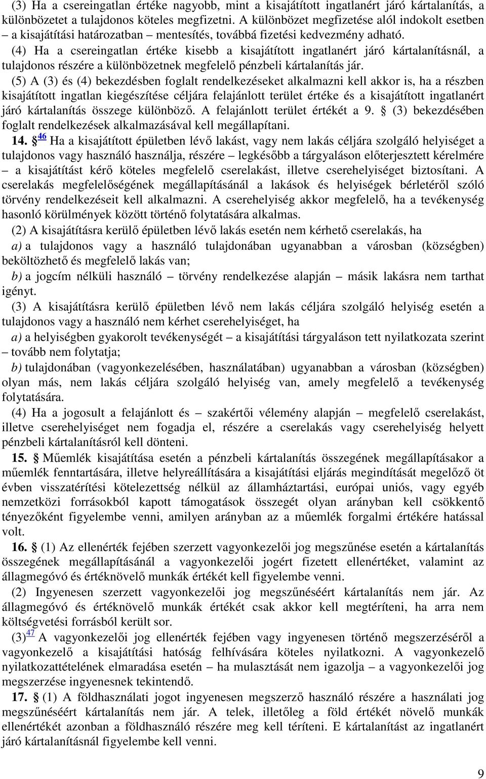 (4) Ha a csereingatlan értéke kisebb a kisajátított ingatlanért járó kártalanításnál, a tulajdonos részére a különbözetnek megfelelő pénzbeli kártalanítás jár.