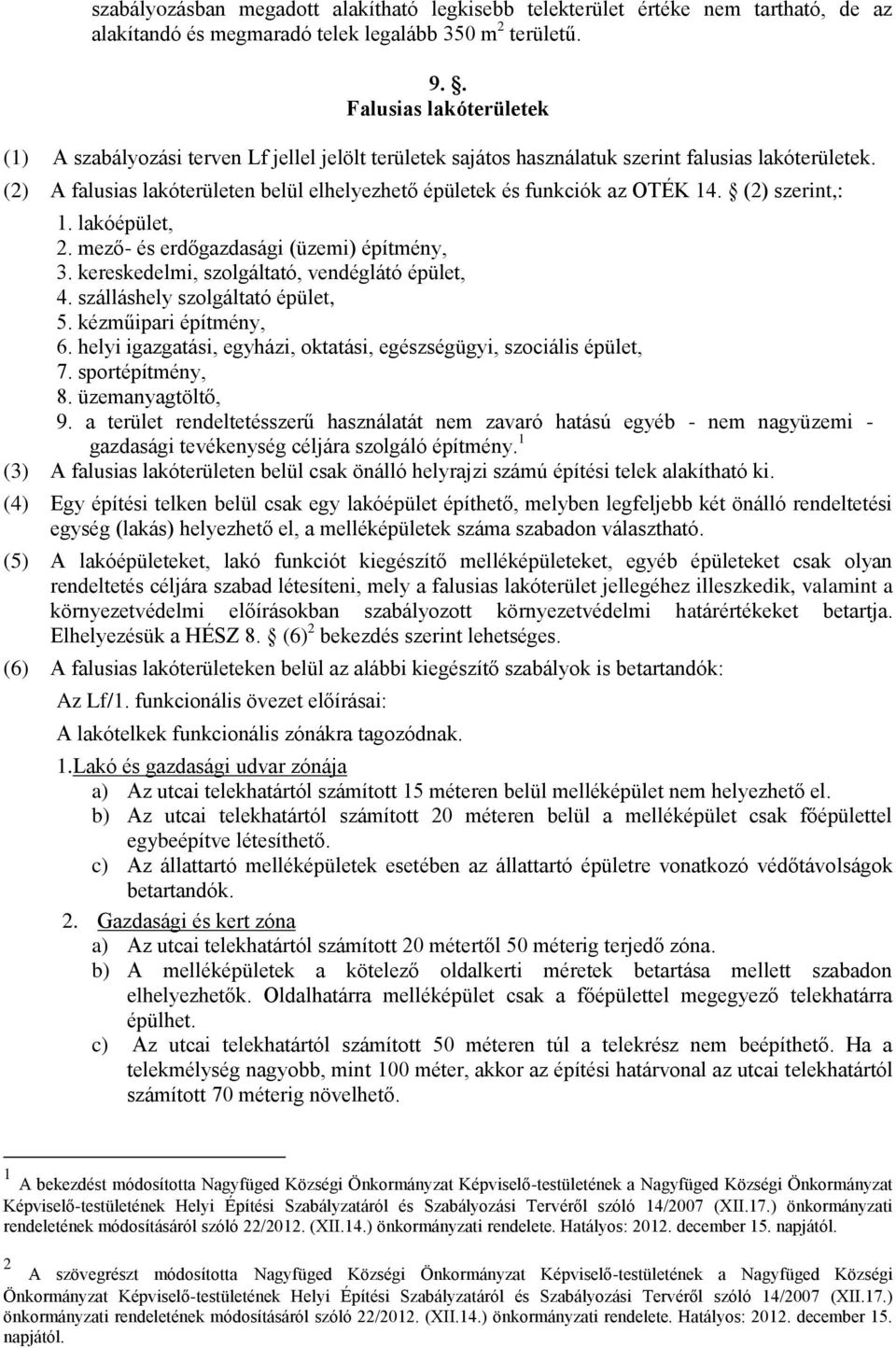 (2) A falusias lakóterületen belül elhelyezhető épületek és funkciók az OTÉK 14. (2) szerint,: 1. lakóépület, 2. mező- és erdőgazdasági (üzemi) építmény, 3.