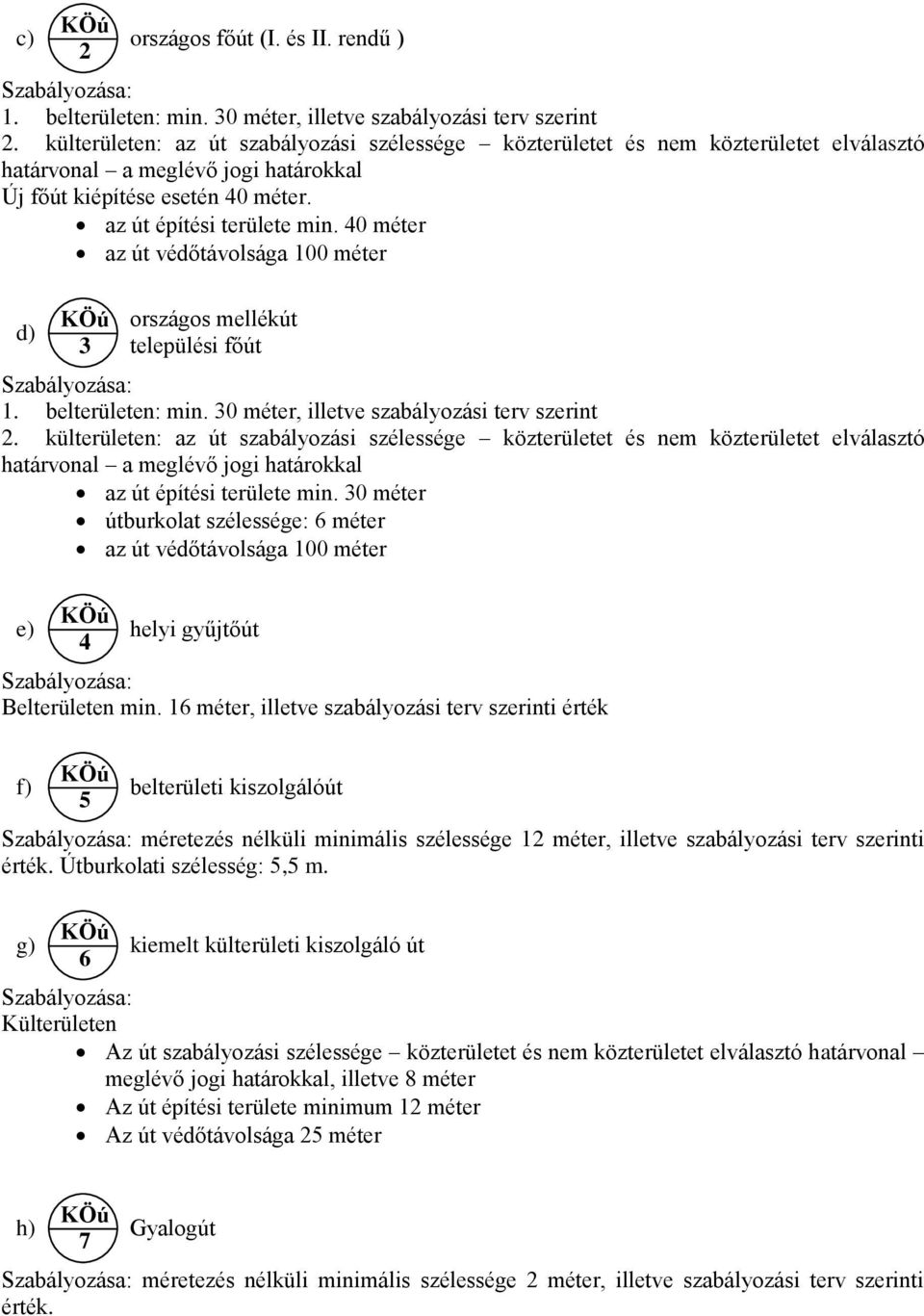 40 méter az út védőtávolsága 100 méter d) KÖú 3 országos mellékút települési főút Szabályozása: 1. belterületen: min. 30 méter, illetve szabályozási terv szerint 2.