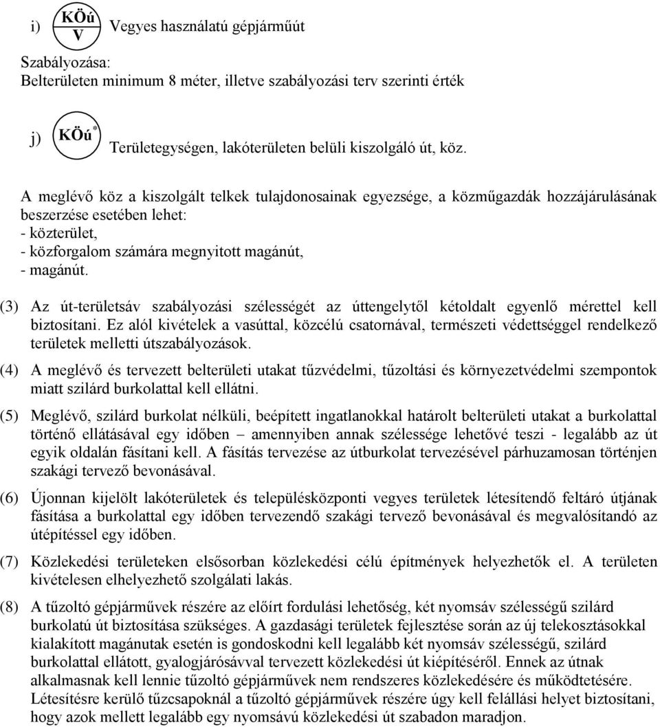 (3) Az út-területsáv szabályozási szélességét az úttengelytől kétoldalt egyenlő mérettel kell biztosítani.