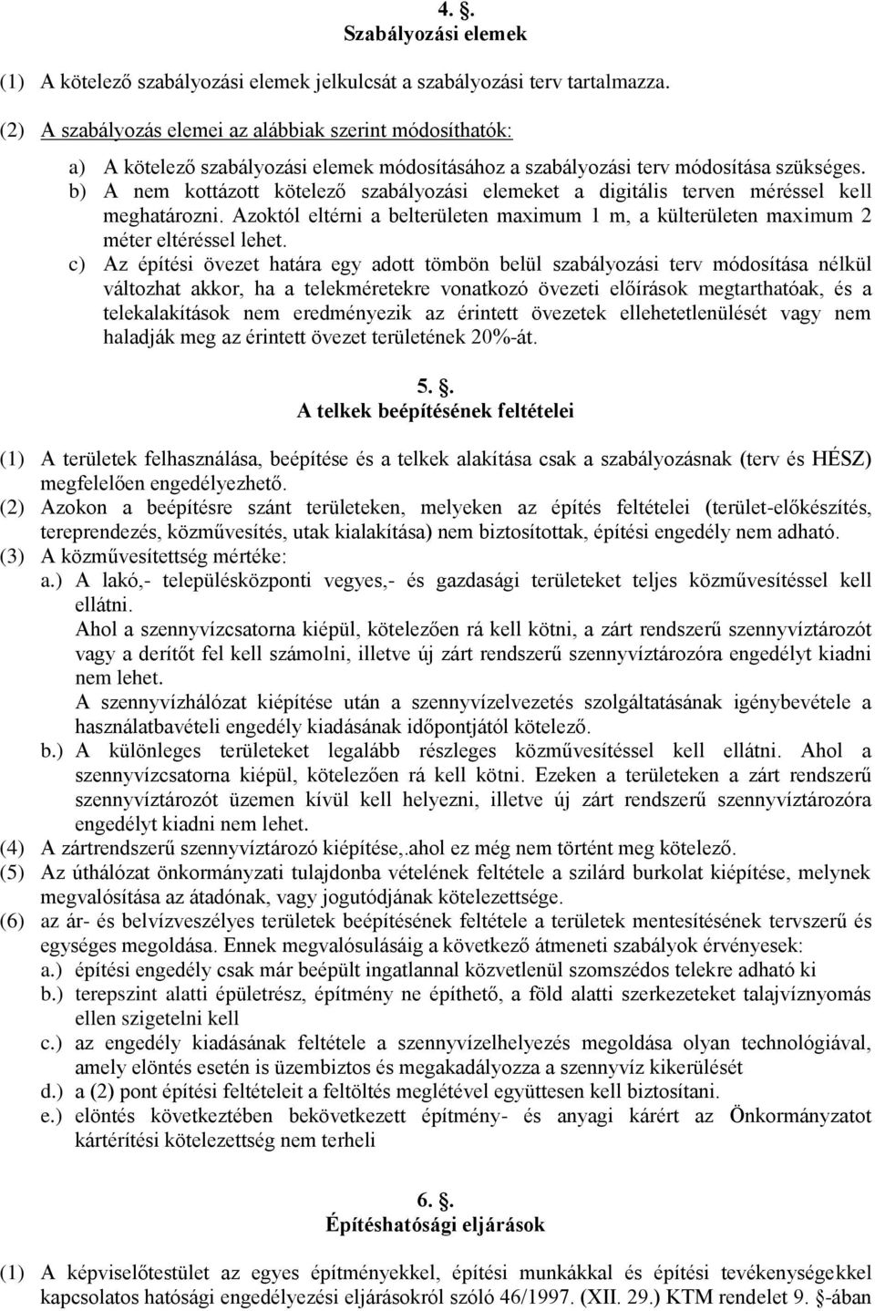 b) A nem kottázott kötelező szabályozási elemeket a digitális terven méréssel kell meghatározni. Azoktól eltérni a belterületen maximum 1 m, a külterületen maximum 2 méter eltéréssel lehet.