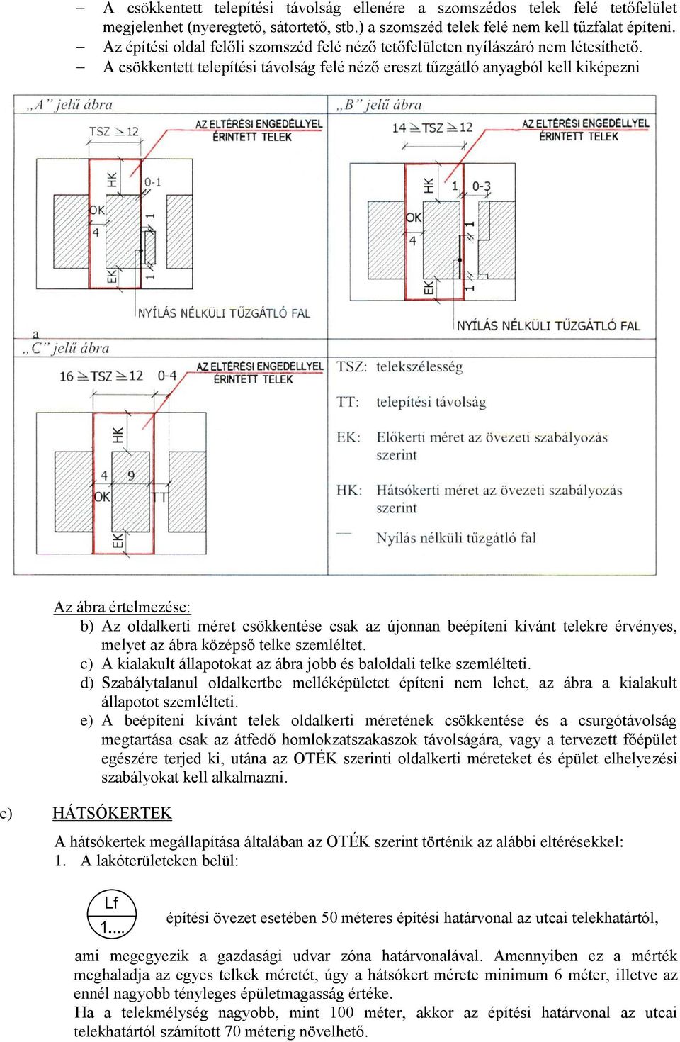 A csökkentett telepítési távolság felé néző ereszt tűzgátló anyagból kell kiképezni Az ábra értelmezése: b) Az oldalkerti méret csökkentése csak az újonnan beépíteni kívánt telekre érvényes, melyet