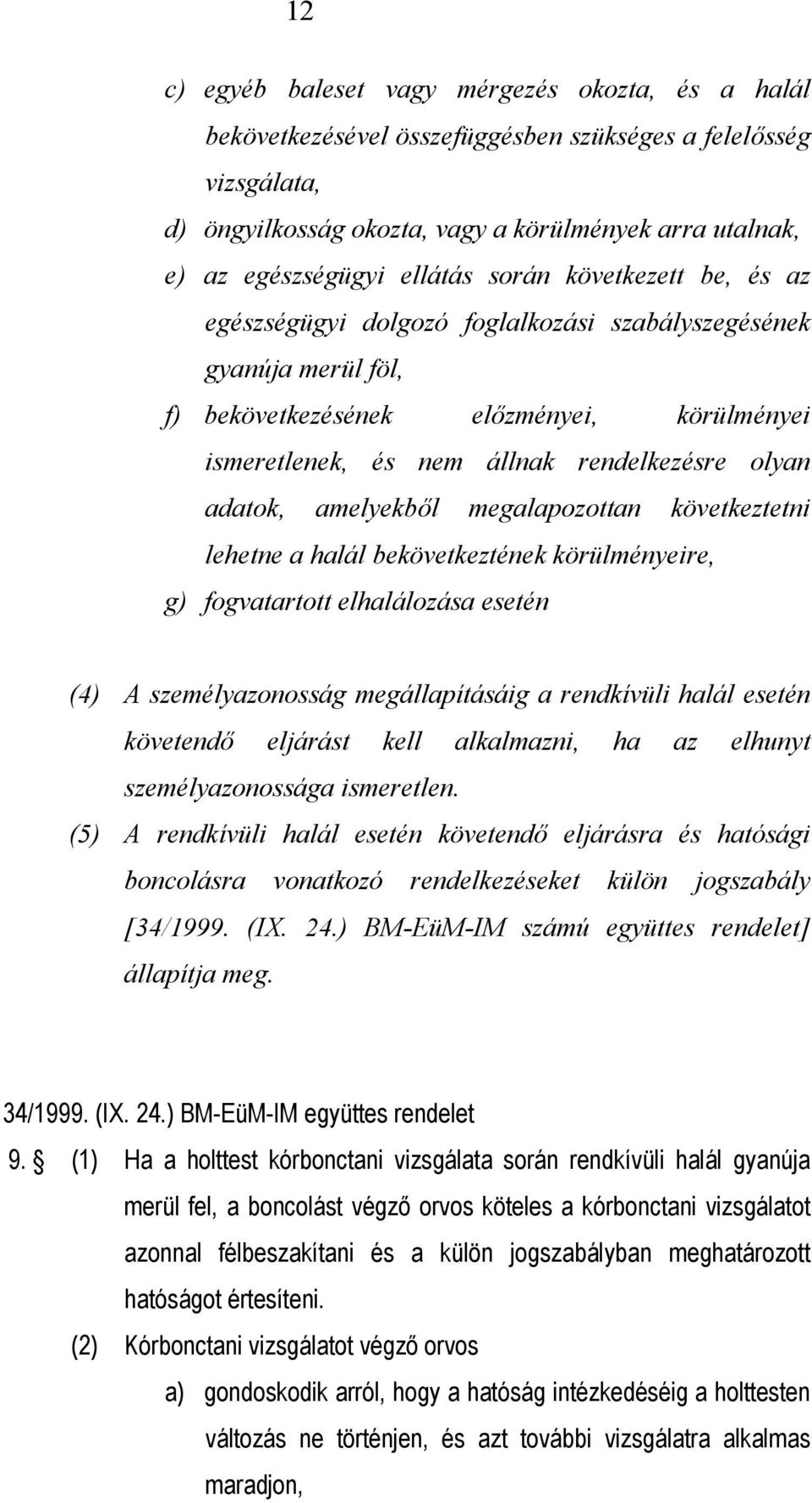 adatok, amelyekből megalapozottan következtetni lehetne a halál bekövetkeztének körülményeire, g) fogvatartott elhalálozása esetén (4) A személyazonosság megállapításáig a rendkívüli halál esetén