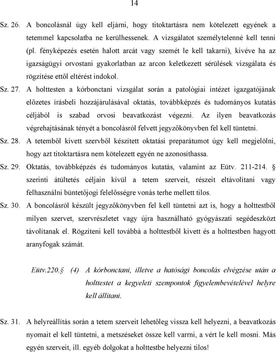 A holttesten a kórbonctani vizsgálat során a patológiai intézet igazgatójának előzetes írásbeli hozzájárulásával oktatás, továbbképzés és tudományos kutatás céljából is szabad orvosi beavatkozást