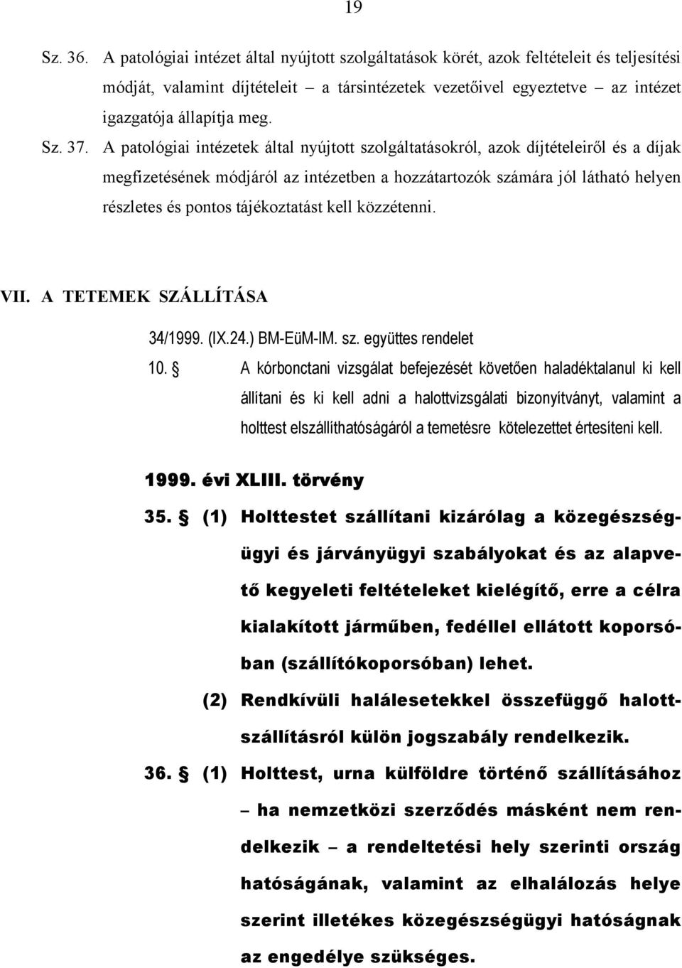 37. A patológiai intézetek által nyújtott szolgáltatásokról, azok díjtételeiről és a díjak megfizetésének módjáról az intézetben a hozzátartozók számára jól látható helyen részletes és pontos