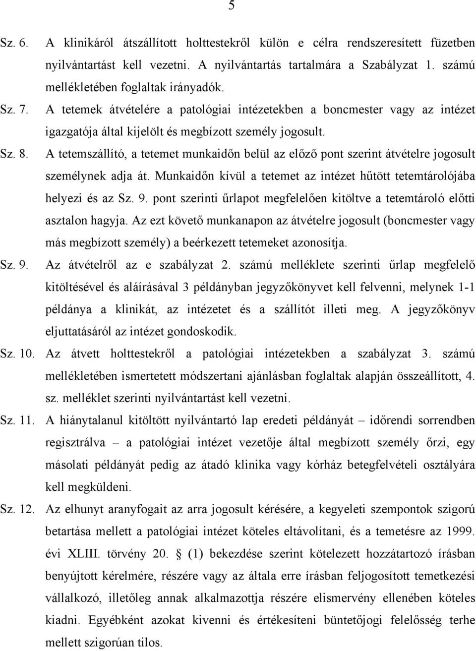 A tetemszállító, a tetemet munkaidőn belül az előző pont szerint átvételre jogosult személynek adja át. Munkaidőn kívül a tetemet az intézet hűtött tetemtárolójába helyezi és az Sz. 9.