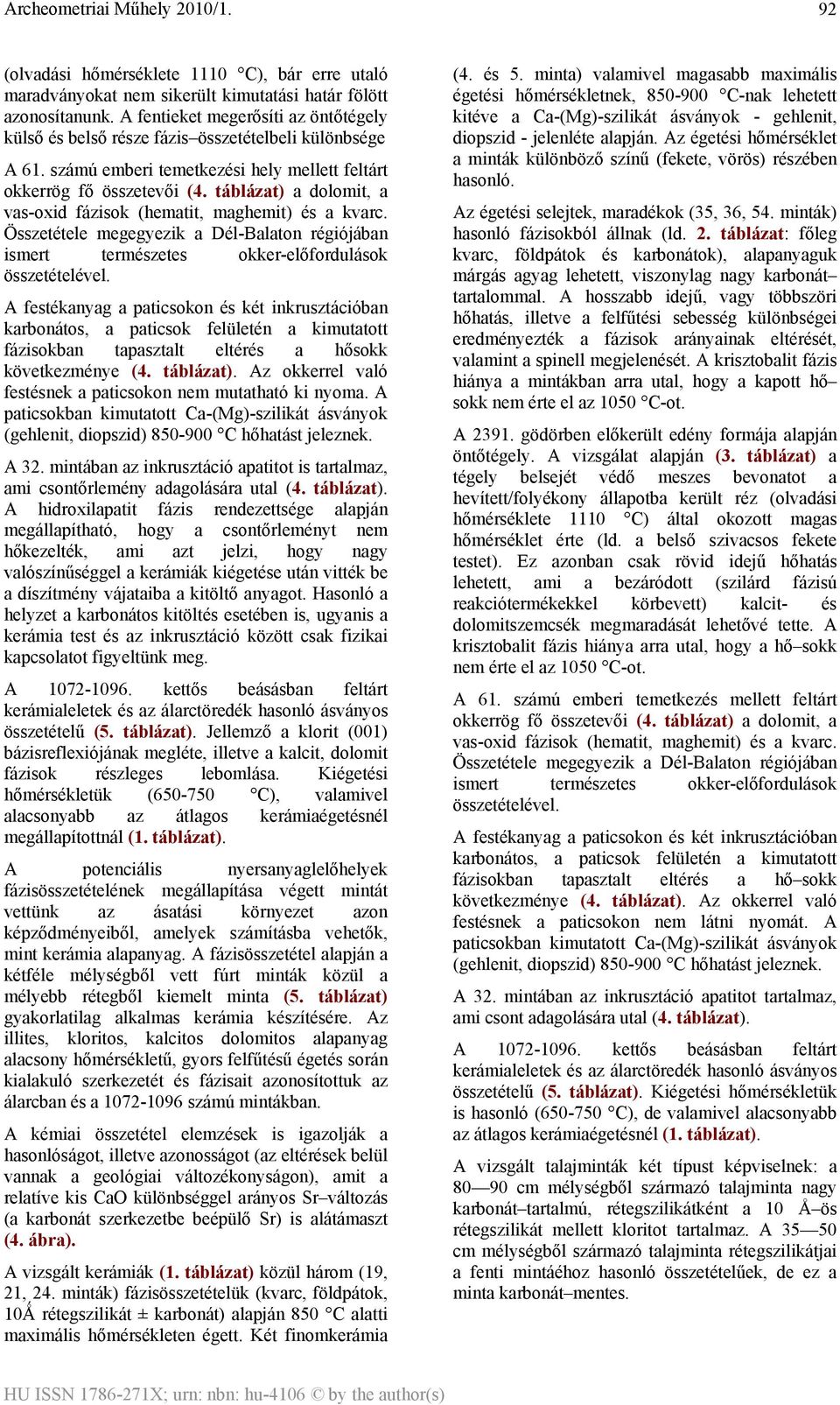 táblázat) a dolomit, a vas-oxid fázisok (hematit, maghemit) és a kvarc. Összetétele megegyezik a Dél-Balaton régiójában ismert természetes okker-előfordulások összetételével.