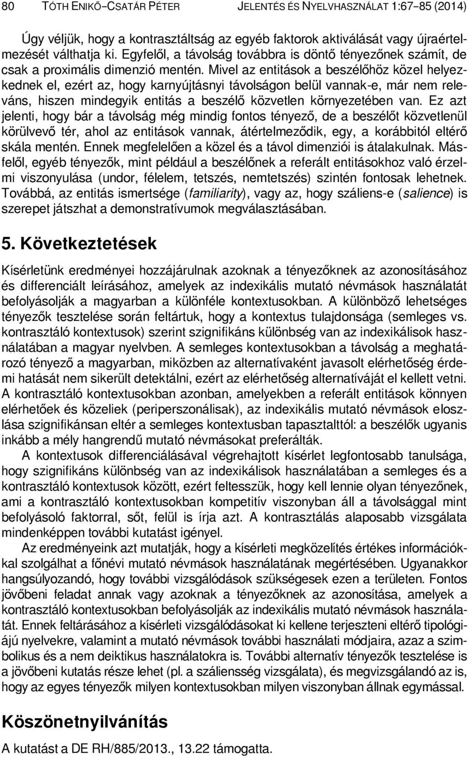 Mivel az entitások a beszélőhöz közel helyezkednek el, ezért az, hogy karnyújtásnyi távolságon belül vannak-e, már nem releváns, hiszen mindegyik entitás a beszélő közvetlen környezetében van.