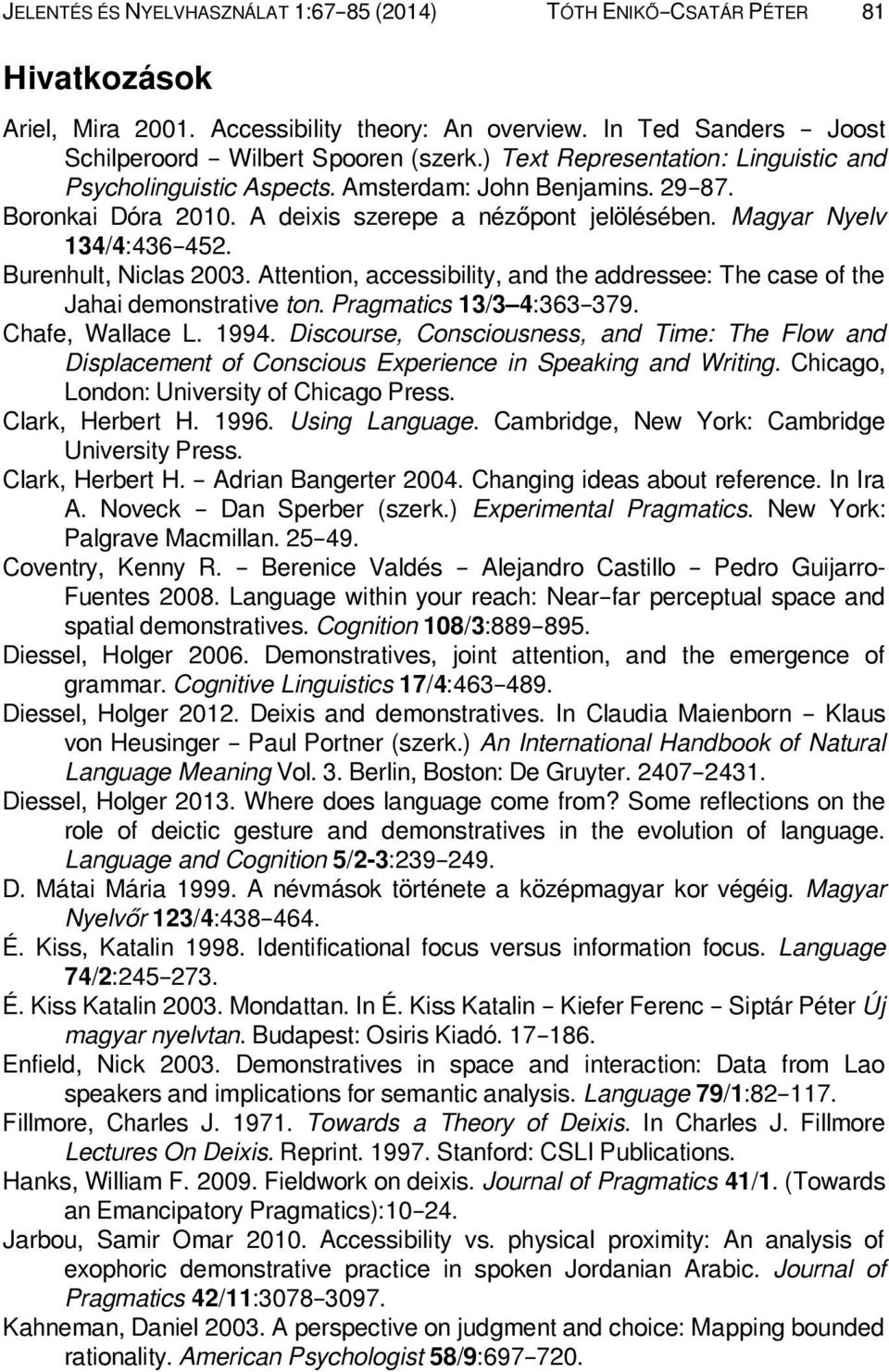 Burenhult, Niclas 2003. Attention, accessibility, and the addressee: The case of the Jahai demonstrative ton. Pragmatics 13/3 4:363 379. Chafe, Wallace L. 1994.