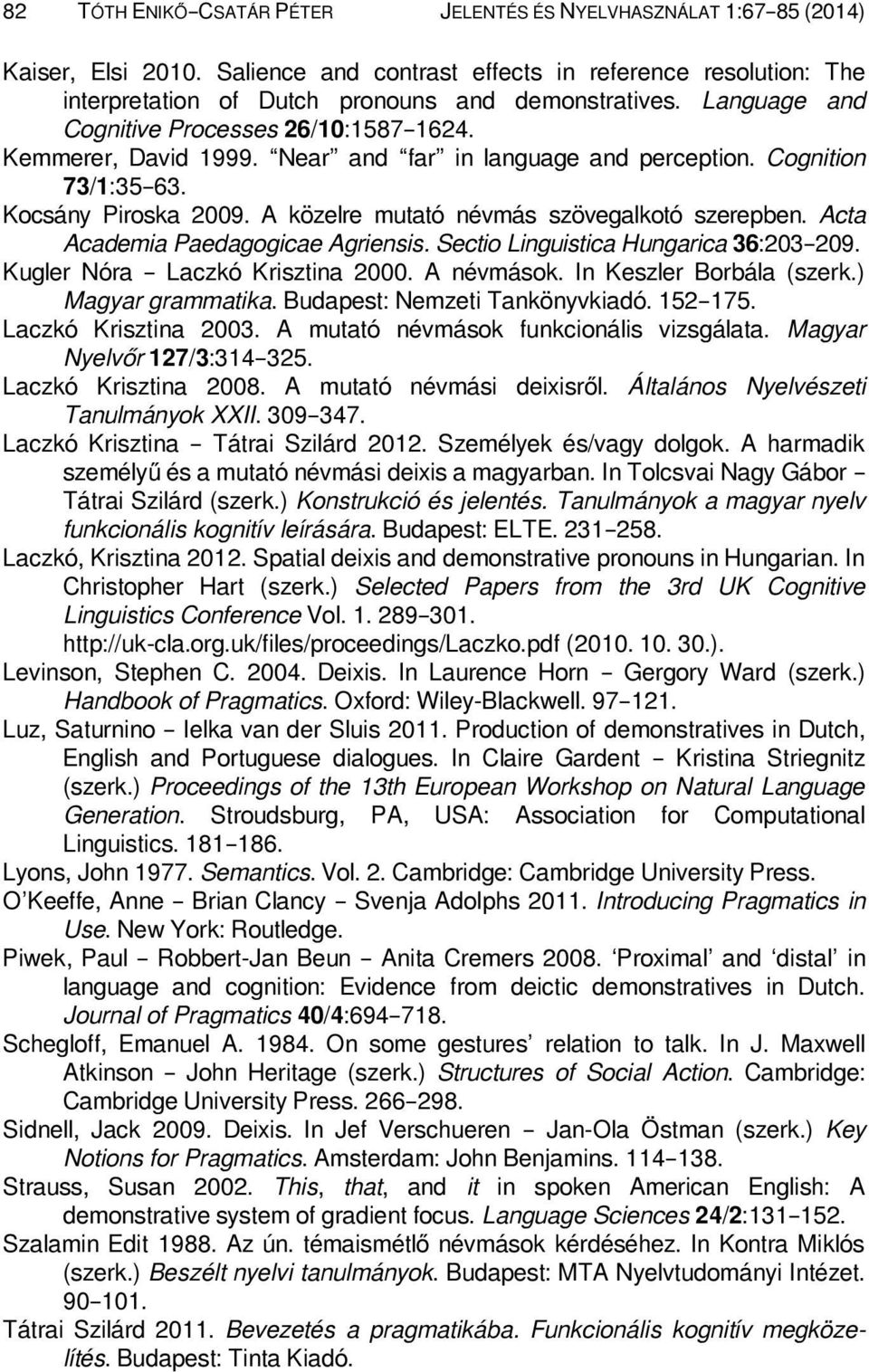 A közelre mutató névmás szövegalkotó szerepben. Acta Academia Paedagogicae Agriensis. Sectio Linguistica Hungarica 36:203 209. Kugler Nóra Laczkó Krisztina 2000. A névmások. In Keszler Borbála (szerk.