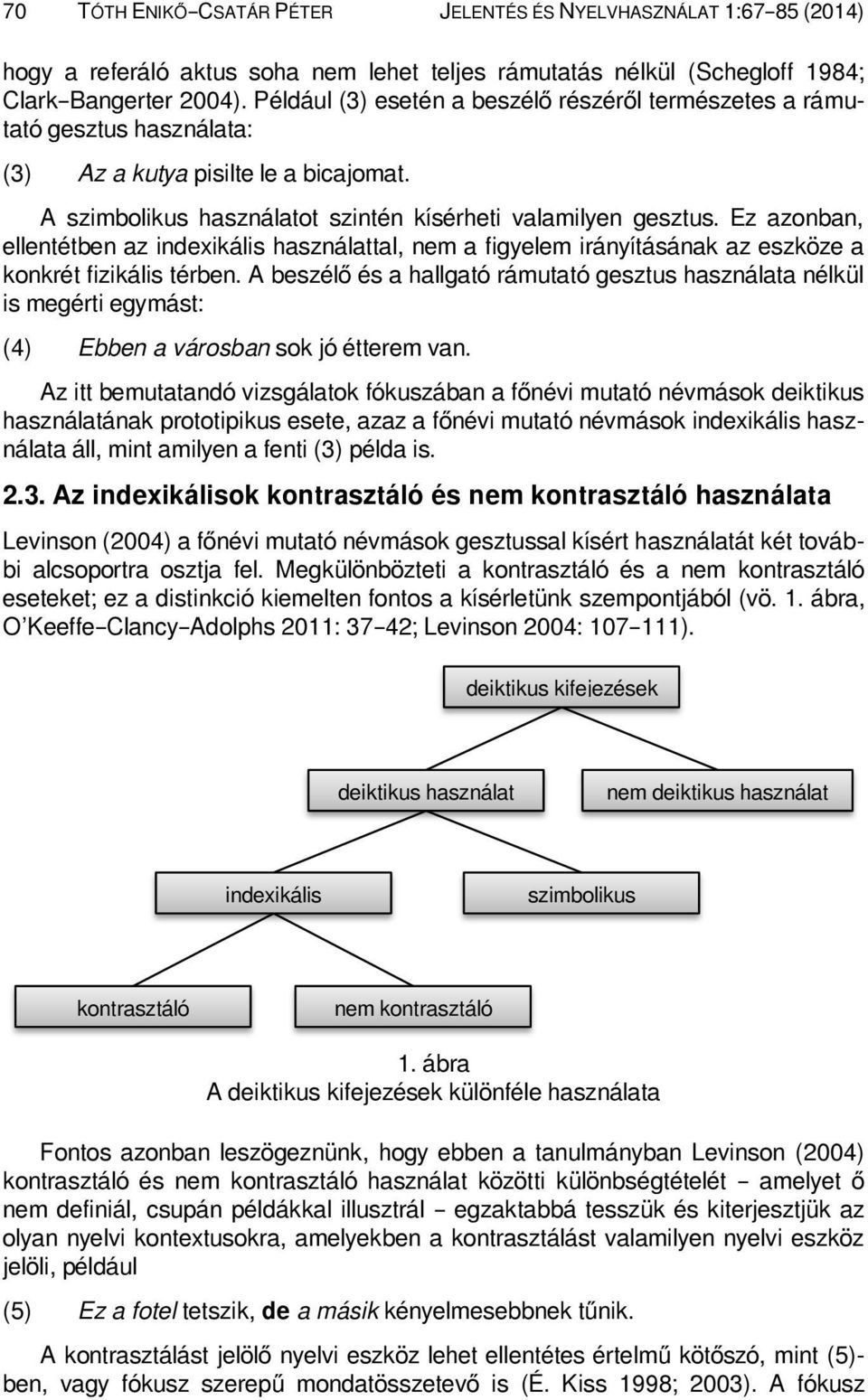 Ez azonban, ellentétben az indexikális használattal, nem a figyelem irányításának az eszköze a konkrét fizikális térben.