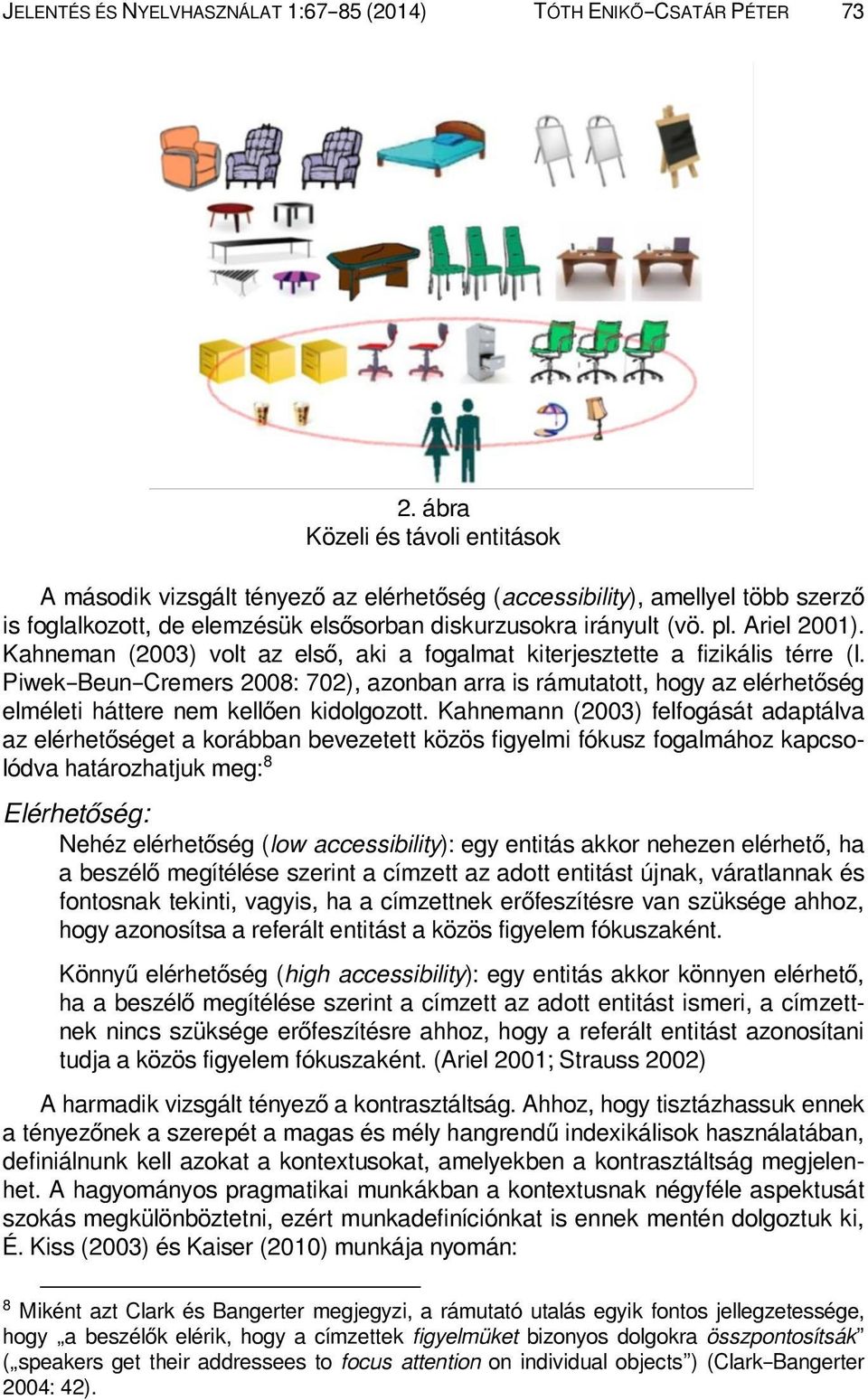 Kahneman (2003) volt az első, aki a fogalmat kiterjesztette a fizikális térre (l.