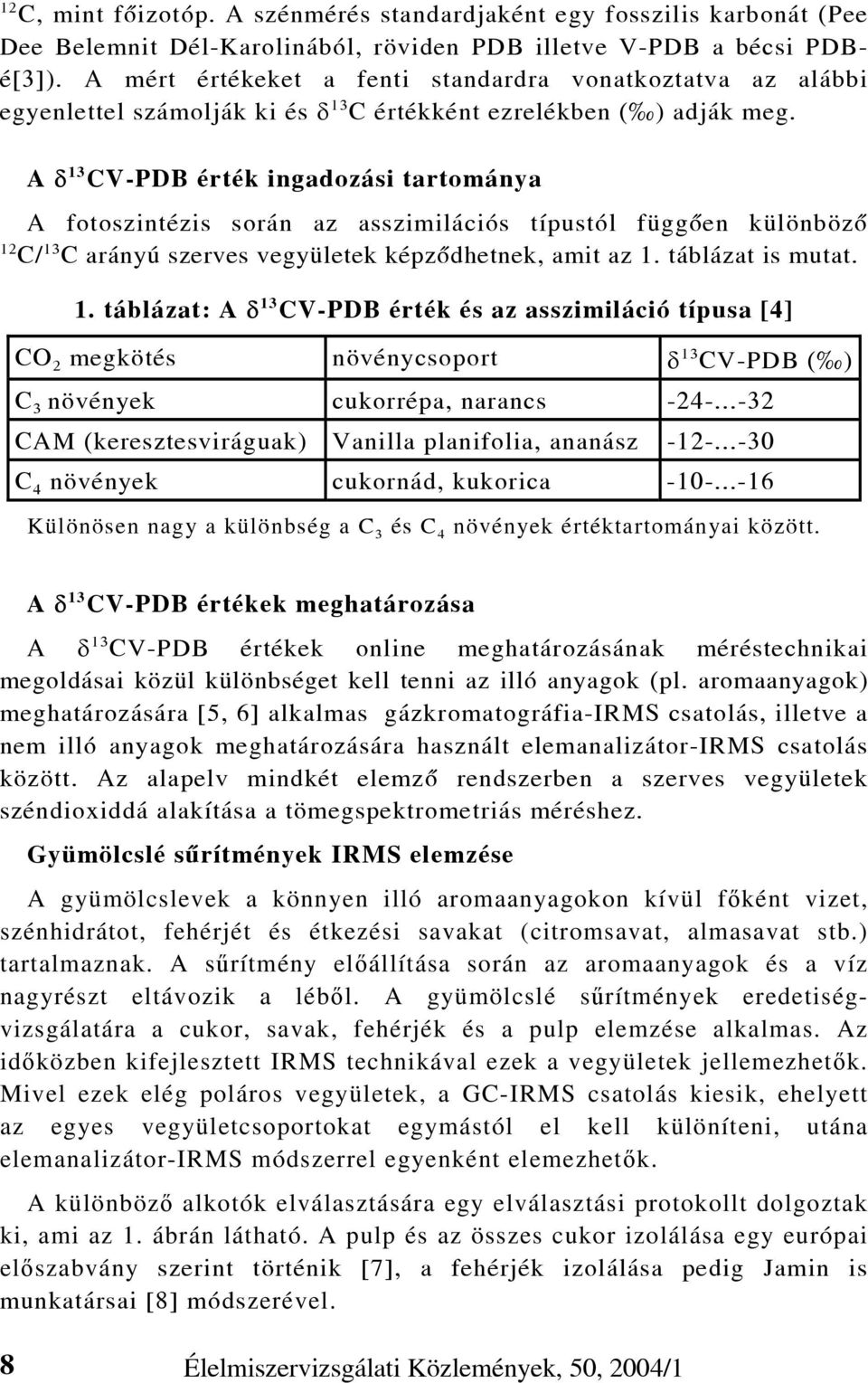 A δ 13 CV-PDB érték ingadozási tartománya A fotoszintézis során az asszimilációs típustól függõen különbözõ 12 C/ 13 C arányú szerves vegyületek képzõdhetnek, amit az 1. táblázat is mutat. 1. táblázat: A δ 13 CV-PDB érték és az asszimiláció típusa [4] CO 2 megkötés növénycsoport δ 13 CV-PDB ( ) C 3 növények cukorrépa, narancs -24-.