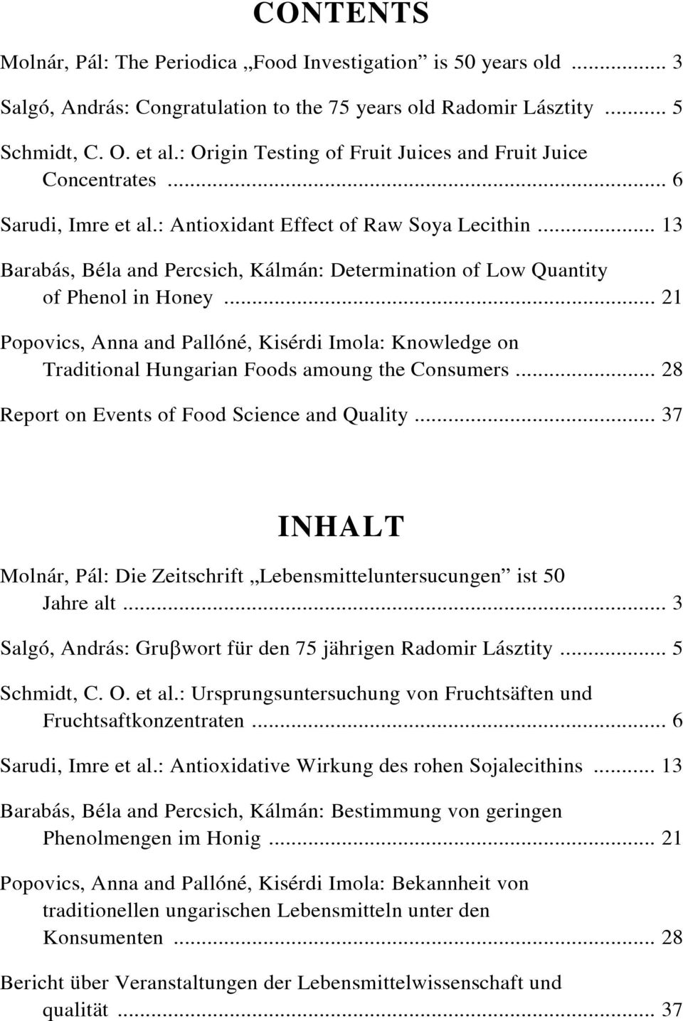 .. 13 Barabás, Béla and Percsich, Kálmán: Determination of Low Quantity of Phenol in Honey... 21 Popovics, Anna and Pallóné, Kisérdi Imola: Knowledge on Traditional Hungarian Foods amoung the Consumers.