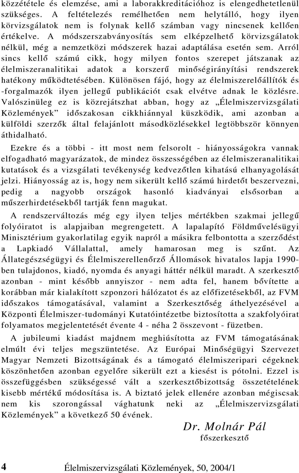 A módszerszabványosítás sem elképzelhetõ körvizsgálatok nélkül, még a nemzetközi módszerek hazai adaptálása esetén sem.