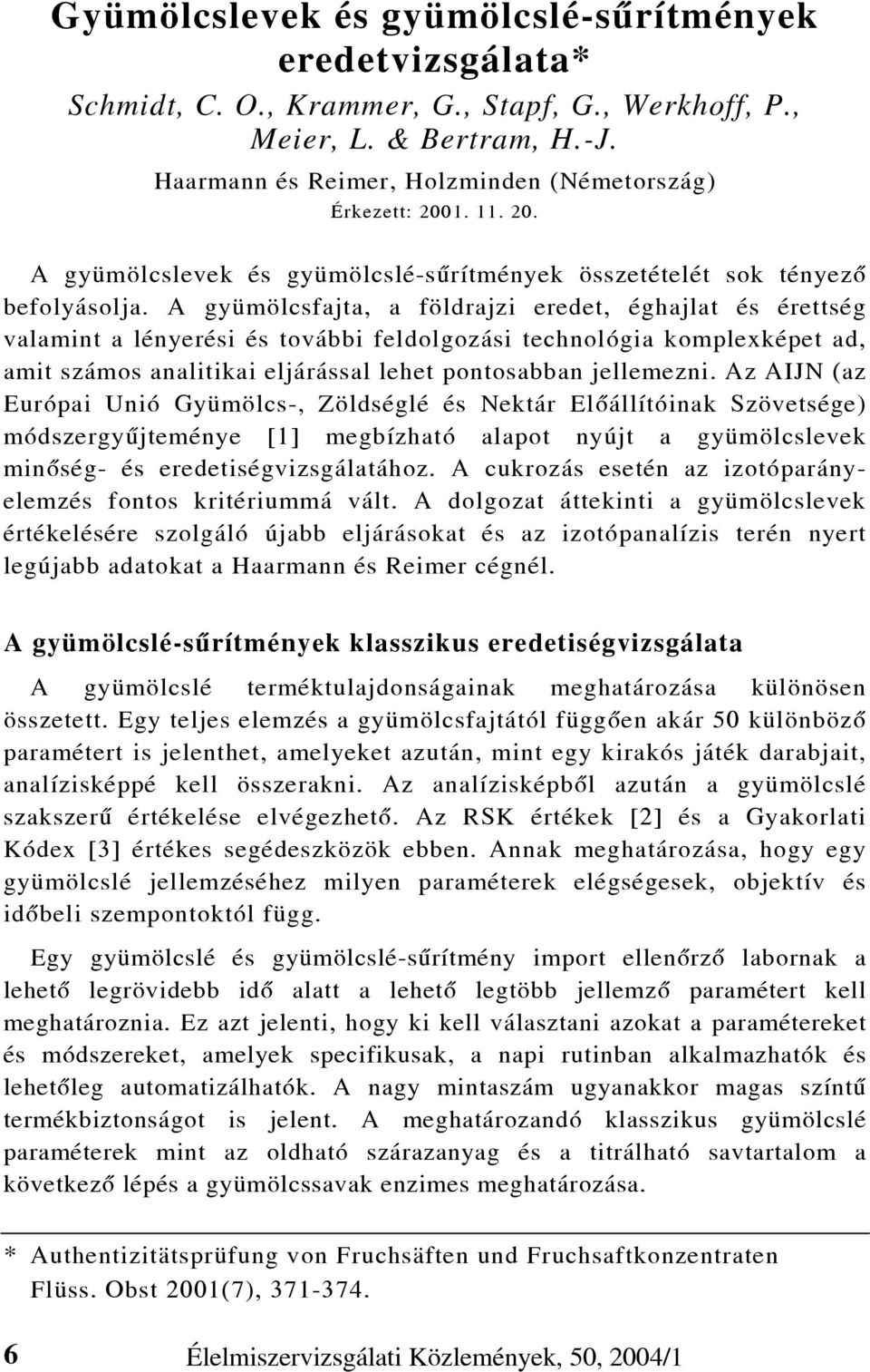 A gyümölcsfajta, a földrajzi eredet, éghajlat és érettség valamint a lényerési és további feldolgozási technológia komplexképet ad, amit számos analitikai eljárással lehet pontosabban jellemezni.