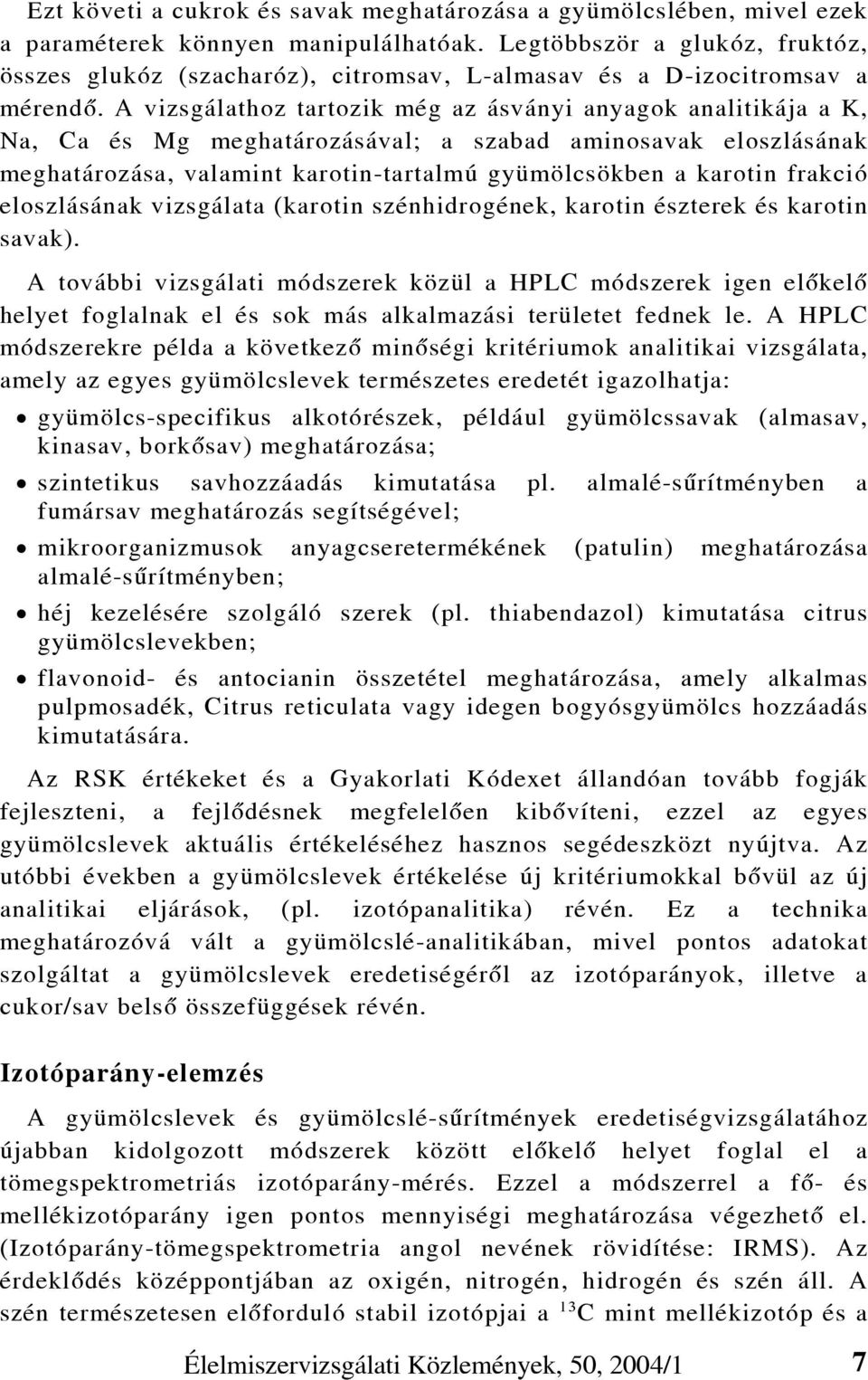 A vizsgálathoz tartozik még az ásványi anyagok analitikája a K, Na, Ca és Mg meghatározásával; a szabad aminosavak eloszlásának meghatározása, valamint karotin-tartalmú gyümölcsökben a karotin