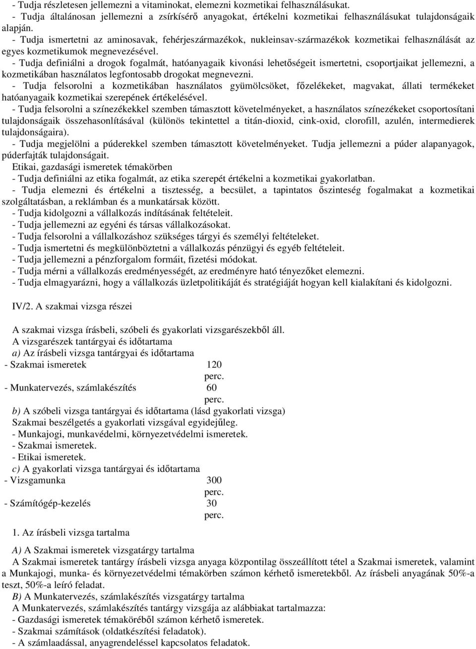 - Tudja definiálni a drogok fogalmát, hatóanyagaik kivonási lehetőségeit ismertetni, csoportjaikat jellemezni, a kozmetikában használatos legfontosabb drogokat megnevezni.