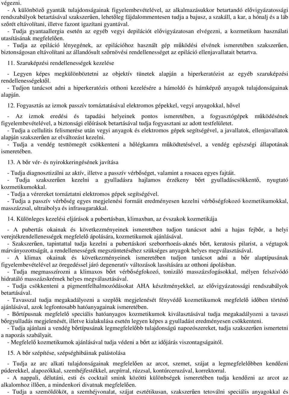 szakáll, a kar, a hónalj és a láb szőrét eltávolítani, illetve fazont igazítani gyantával.