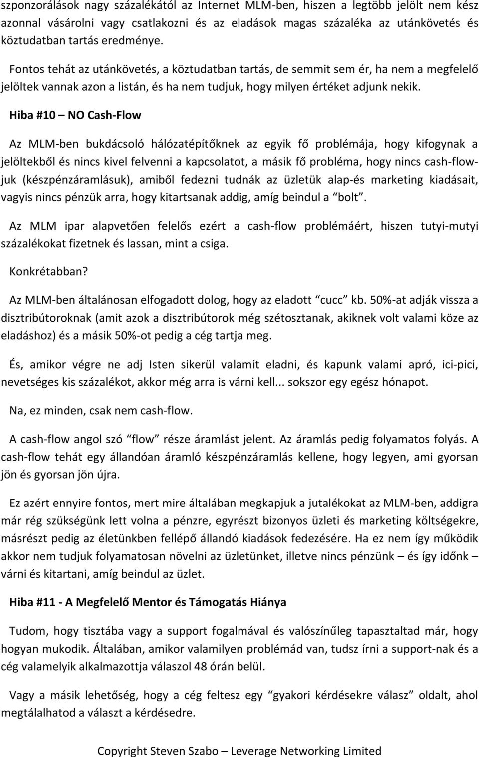 Hiba #10 NO Cash-Flow Az MLM-ben bukdácsoló hálózatépítőknek az egyik fő problémája, hogy kifogynak a jelöltekből és nincs kivel felvenni a kapcsolatot, a másik fő probléma, hogy nincs cash-flowjuk