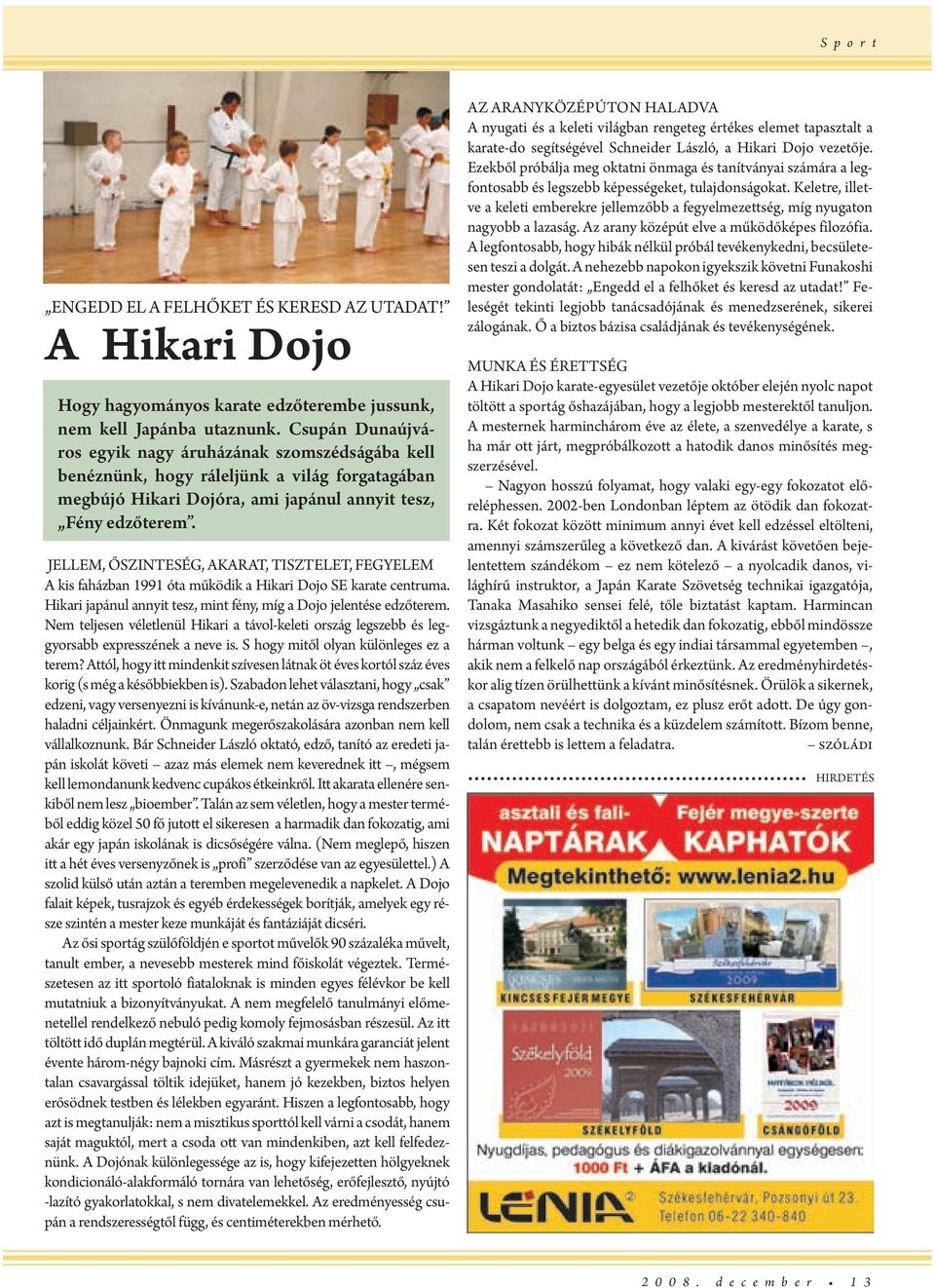 JELLEM, ŐSZINTESÉG, AKARAT, TISZTELET, FEGYELEM A kis faházban 1991 óta működik a Hikari Dojo SE karate centruma. Hikari japánul annyit tesz, mint fény, míg a Dojo jelentése edzőterem.