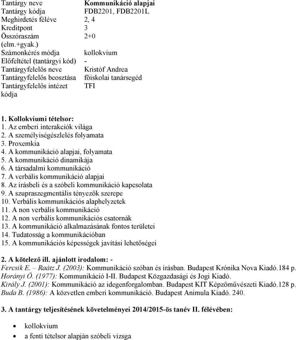 A verbális kommunikáció alapjai 8. Az írásbeli és a szóbeli kommunikáció kapcsolata 9. A szupraszegmentális tényezők szerepe 10. Verbális kommunikációs alaphelyzetek 11.