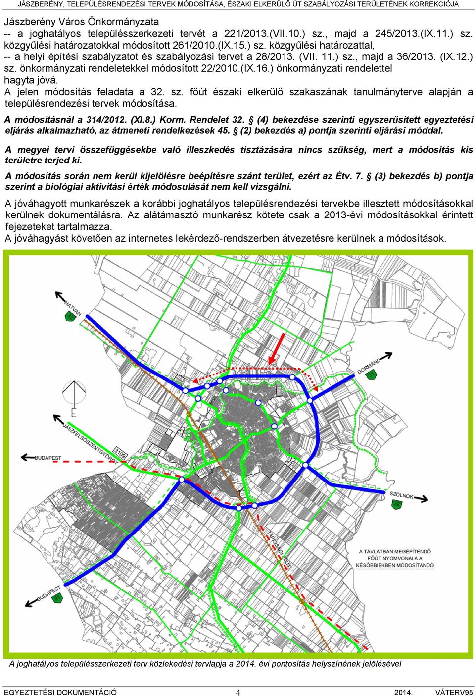 A módosításnál a 314/2012. (XI.8.) Korm. Rendelet 32. (4) bekezdése szerinti egyszerűsített egyeztetési eljárás alkalmazható, az átmeneti rendelkezések 45.