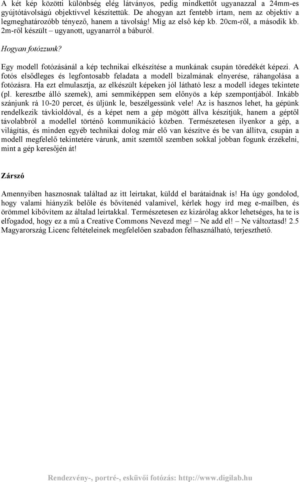 Egy modell fotózásánál a kép technikai elkészítése a munkának csupán töredékét képezi. A fotós elsődleges és legfontosabb feladata a modell bizalmának elnyerése, ráhangolása a fotózásra.