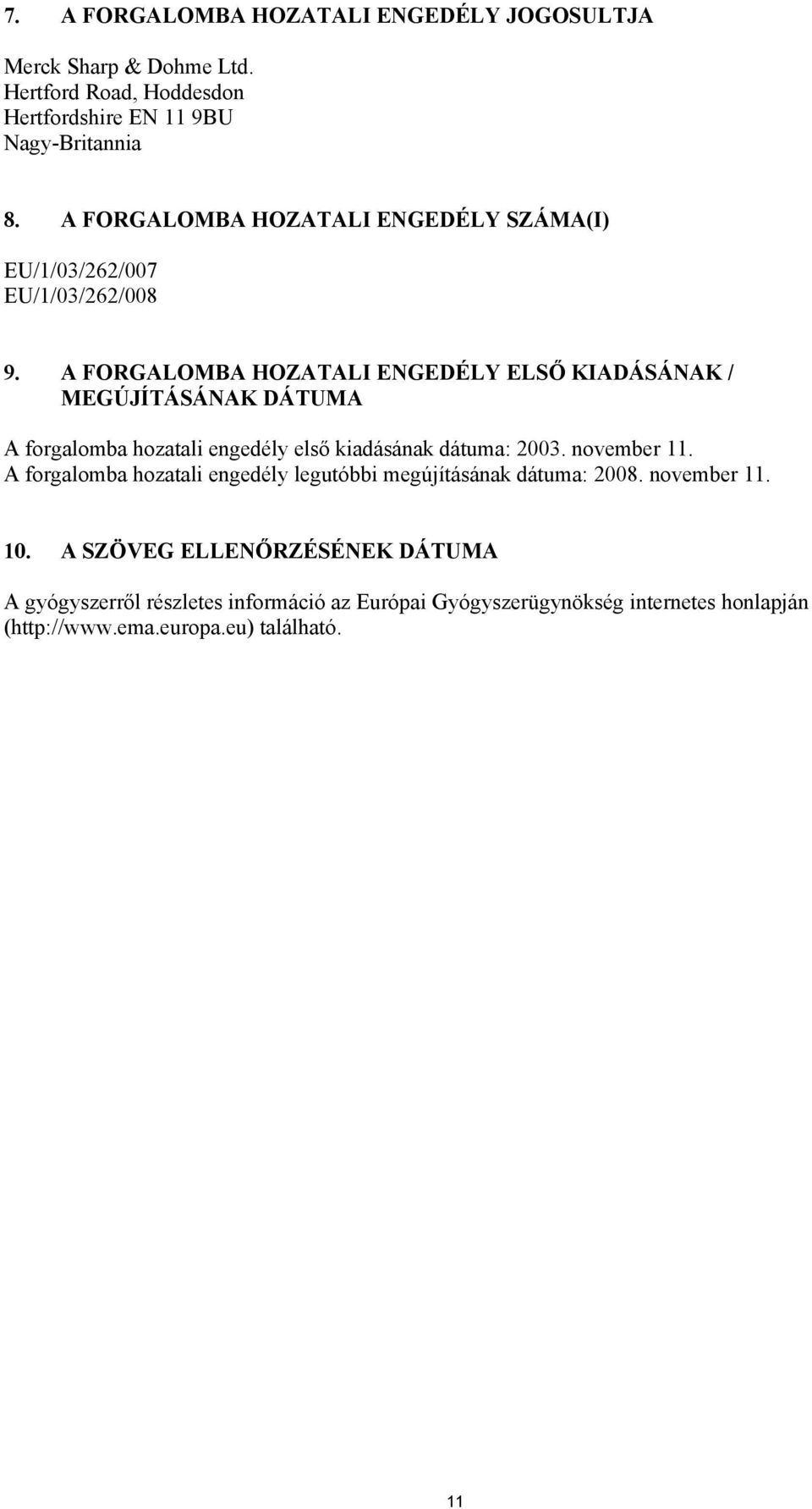 A FORGALOMBA HOZATALI ENGEDÉLY ELSŐ KIADÁSÁNAK / MEGÚJÍTÁSÁNAK DÁTUMA A forgalomba hozatali engedély első kiadásának dátuma: 2003. november 11.